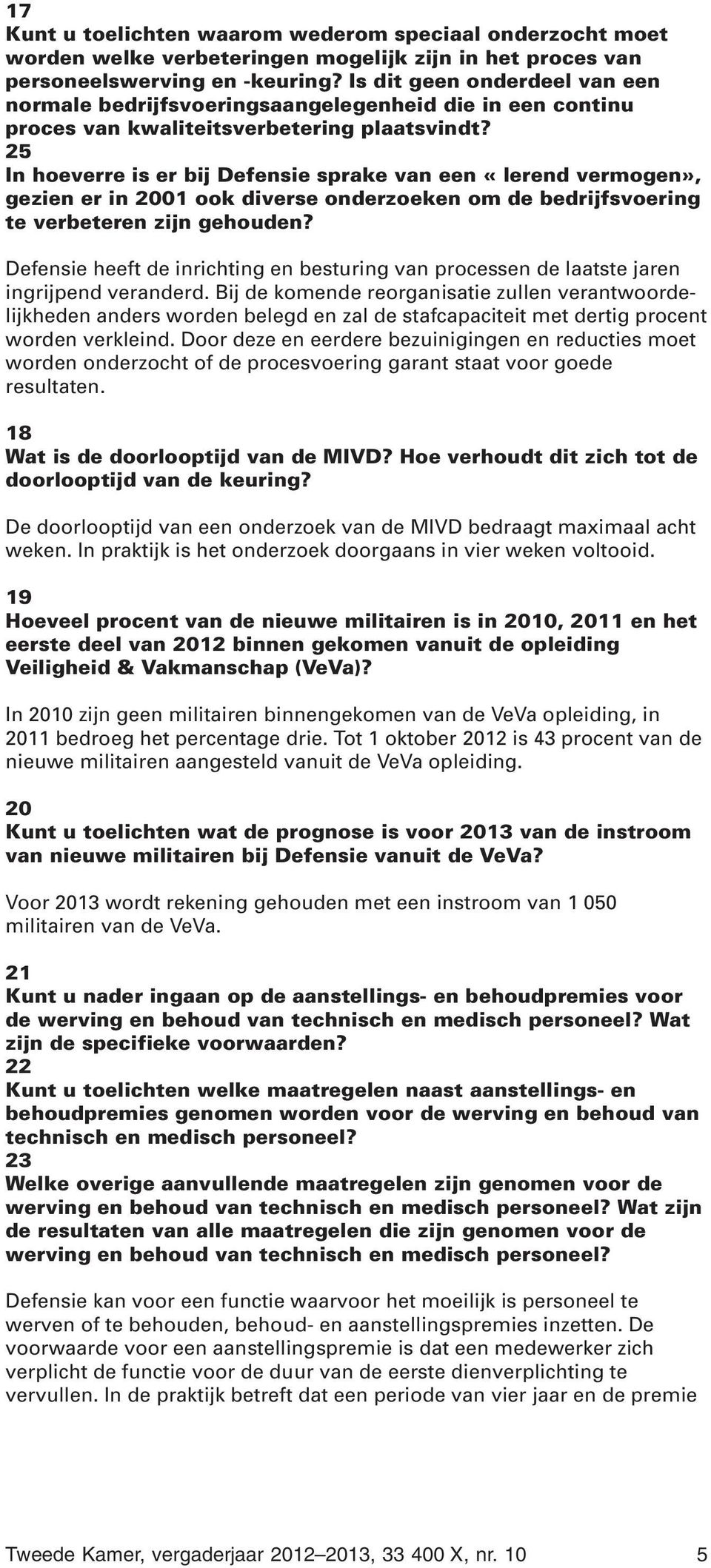 25 In hoeverre is er bij Defensie sprake van een «lerend vermogen», gezien er in 2001 ook diverse onderzoeken om de bedrijfsvoering te verbeteren zijn gehouden?