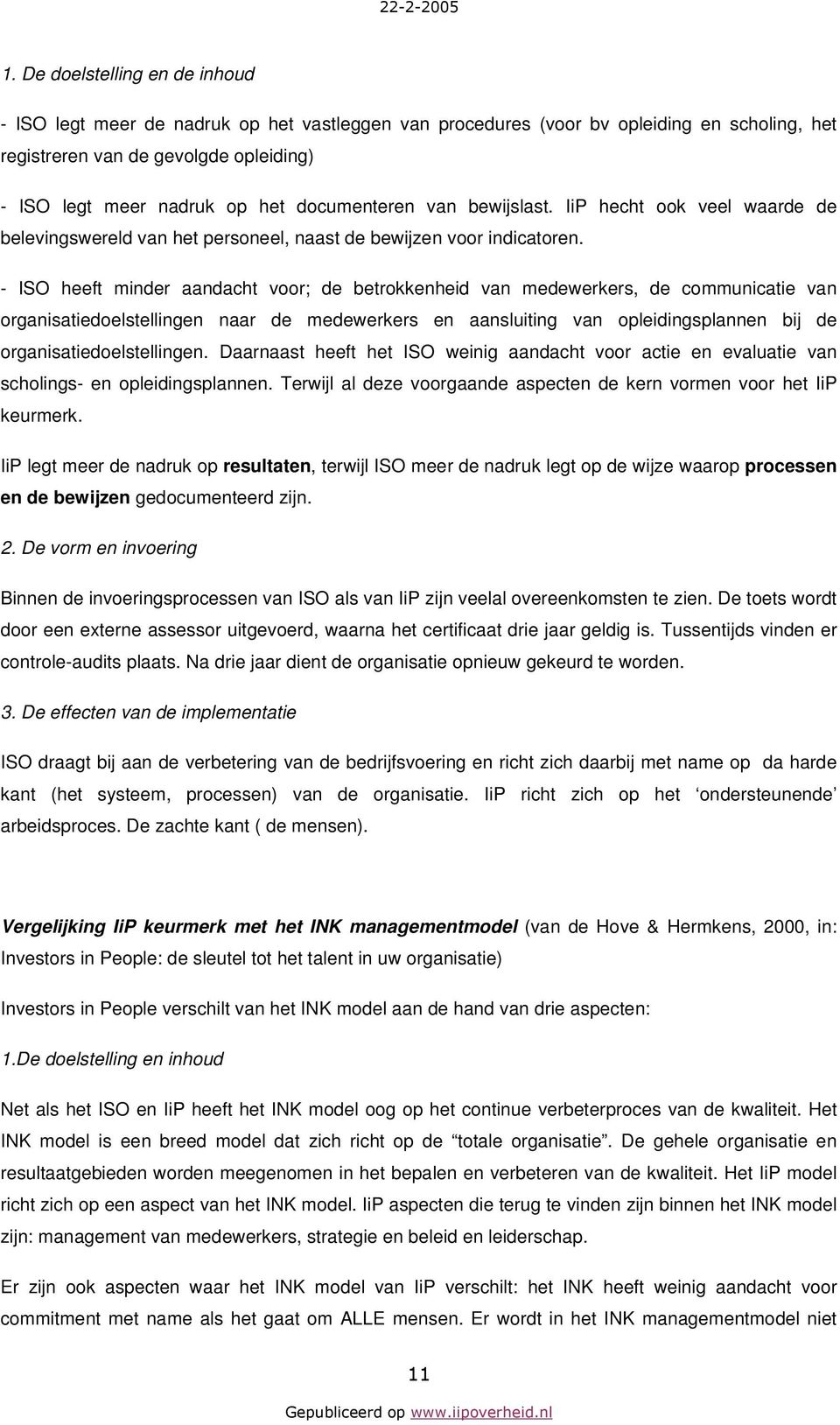 - ISO heeft minder aandacht voor; de betrokkenheid van medewerkers, de communicatie van organisatiedoelstellingen naar de medewerkers en aansluiting van opleidingsplannen bij de