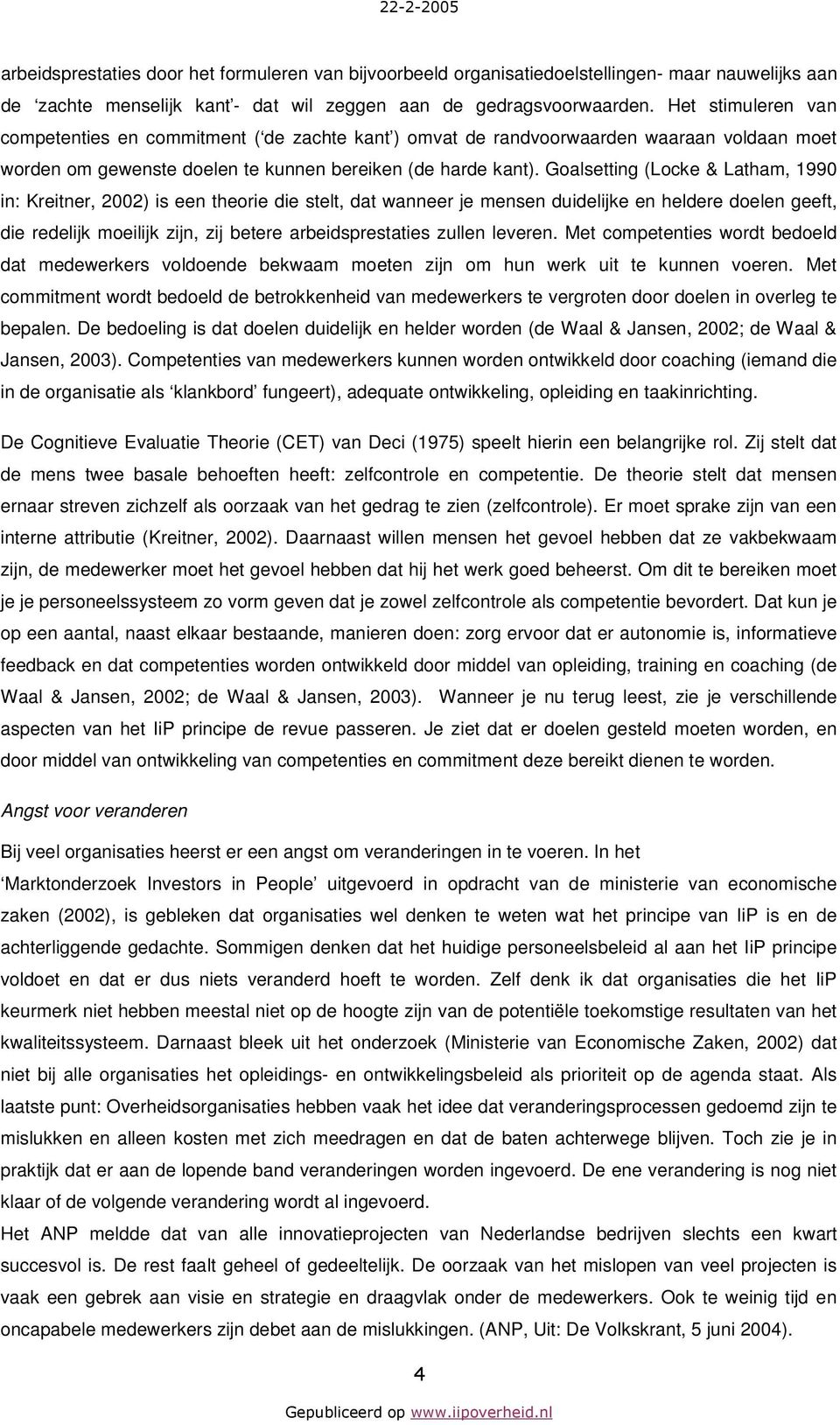 Goalsetting (Locke & Latham, 1990 in: Kreitner, 2002) is een theorie die stelt, dat wanneer je mensen duidelijke en heldere doelen geeft, die redelijk moeilijk zijn, zij betere arbeidsprestaties