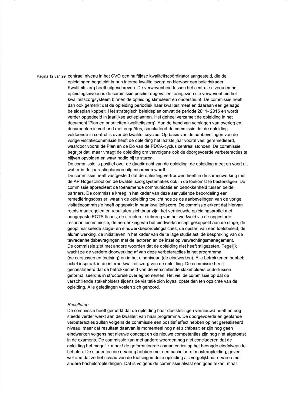 De venn evenheid tussen het centrale niveau en het opleidingsniveau is de commissie positief opgevallen, aangezien die verwevenheid het kwaliteitszorgsysteem binnen de opleiding stimuleert en