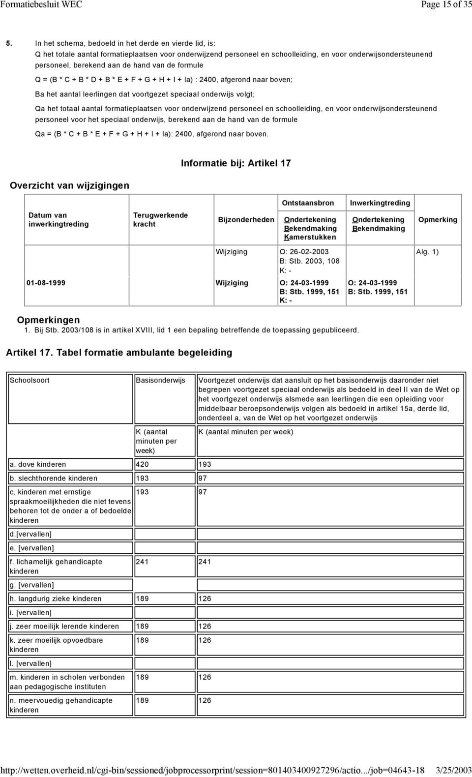 hand van de formule Q = (B * C + B * D + B * E + F + G + H + I + Ia) : 2400, afgerond naar boven; Ba het aantal leerlingen dat voortgezet speciaal onderwijs volgt; Qa het totaal aantal