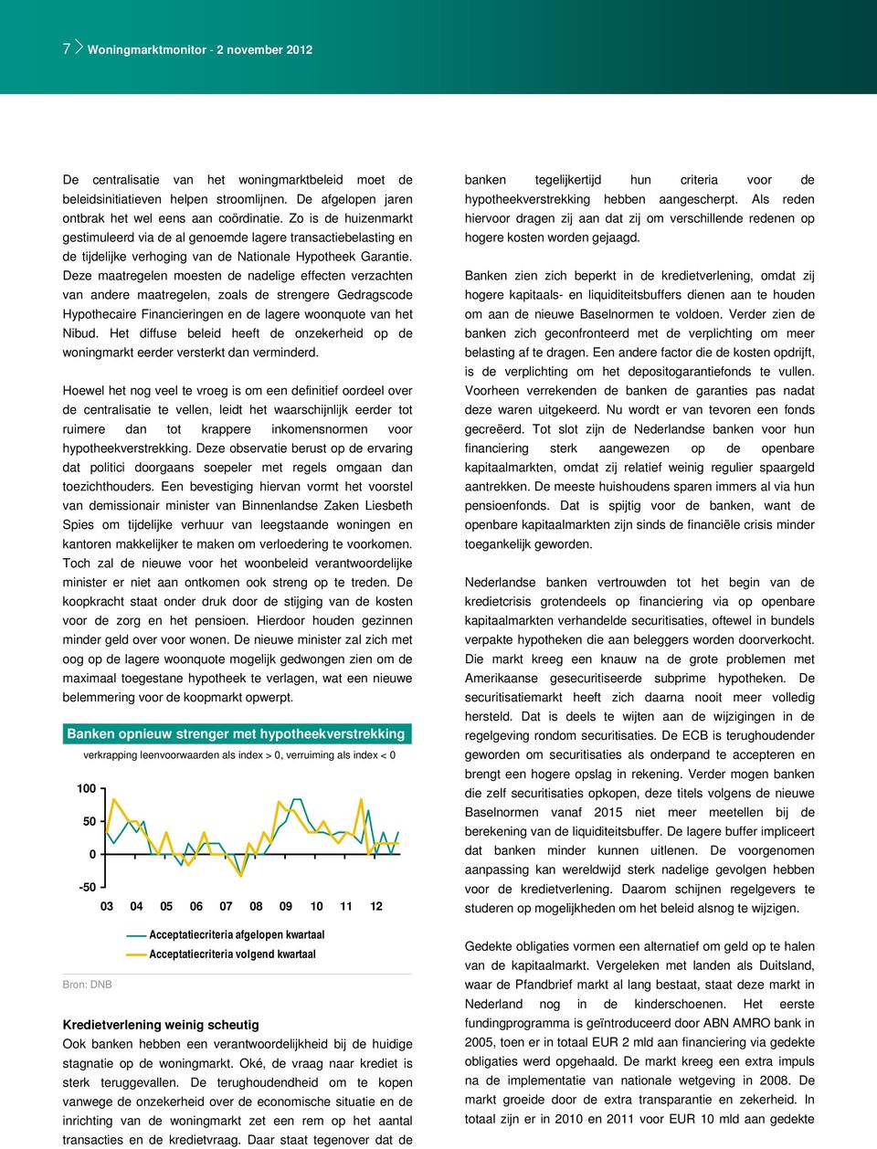 Deze maatregelen moesten de nadelige effecten verzachten van andere maatregelen, zoals de strengere Gedragscode Hypothecaire Financieringen en de lagere woonquote van het Nibud.