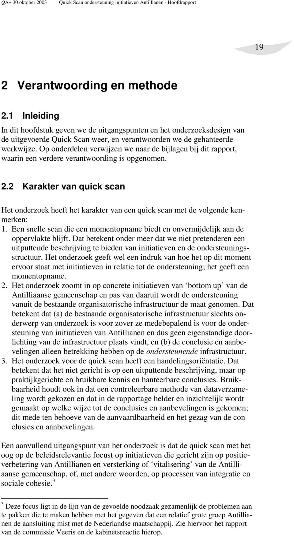 2 Karakter van quick scan Het onderzoek heeft het karakter van een quick scan met de volgende kenmerken: 1. Een snelle scan die een momentopname biedt en onvermijdelijk aan de oppervlakte blijft.