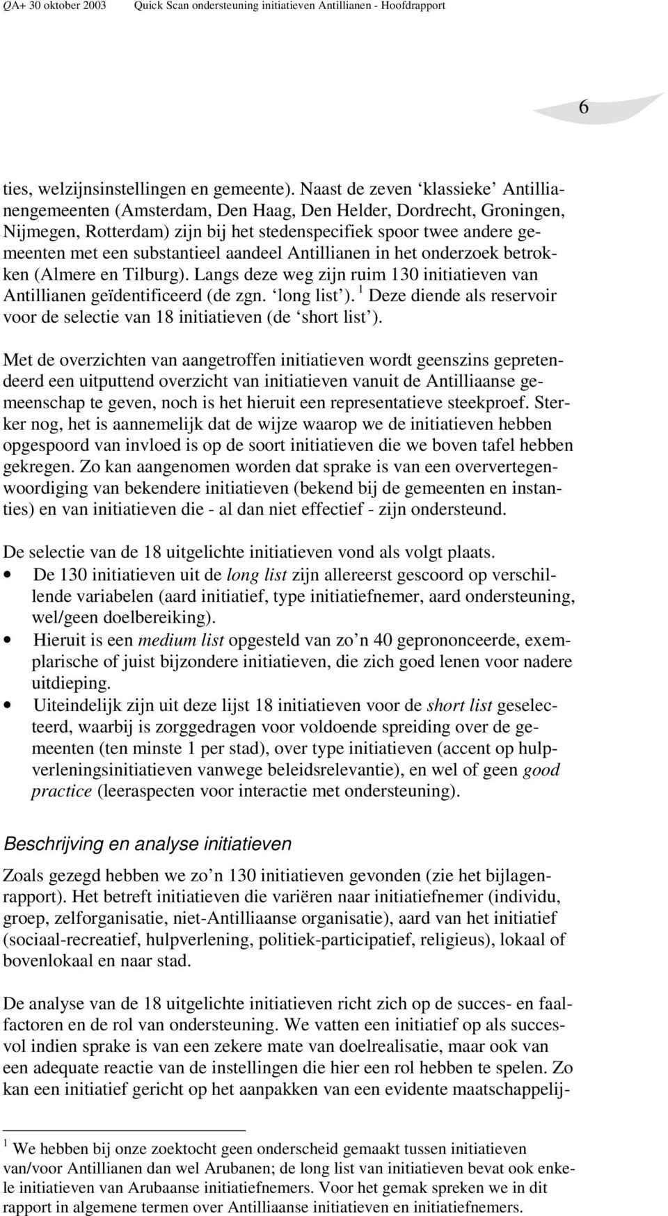 substantieel aandeel Antillianen in het onderzoek betrokken (Almere en Tilburg). Langs deze weg zijn ruim 130 initiatieven van Antillianen geïdentificeerd (de zgn. long list ).