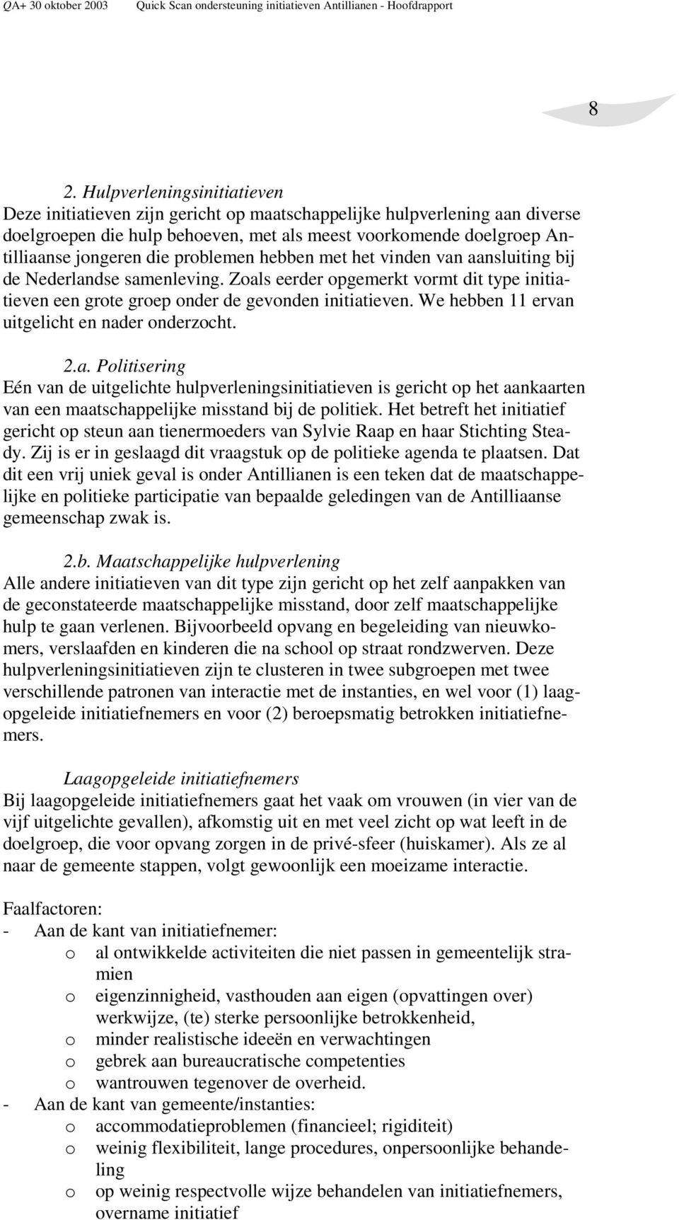 We hebben 11 ervan uitgelicht en nader onderzocht. 2.a. Politisering Eén van de uitgelichte hulpverleningsinitiatieven is gericht op het aankaarten van een maatschappelijke misstand bij de politiek.