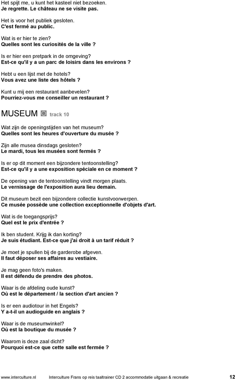 Kunt u mij een restaurant aanbevelen? Pourriez-vous me conseiller un restaurant? MUSEUM track 10 Wat zijn de openingstijden van het museum? Quelles sont les heures d'ouverture du musée?