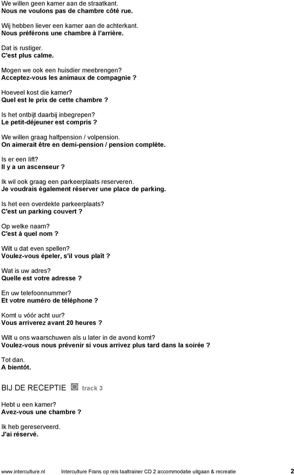 Le petit-déjeuner est compris? We willen graag halfpension / volpension. On aimerait être en demi-pension / pension complète. Is er een lift? Il y a un ascenseur?