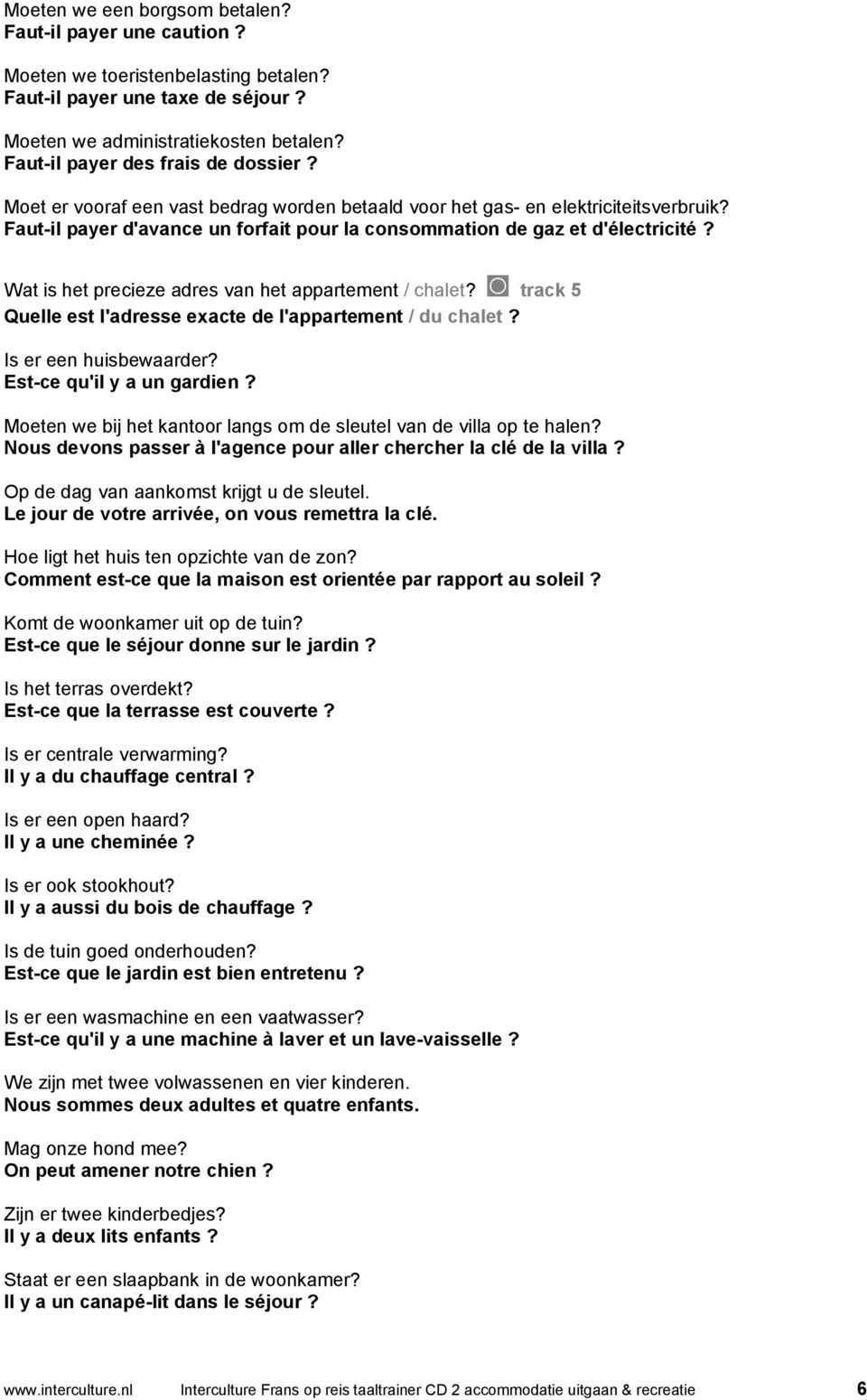 Faut-il payer d'avance un forfait pour la consommation de gaz et d'électricité? Wat is het precieze adres van het appartement / chalet?