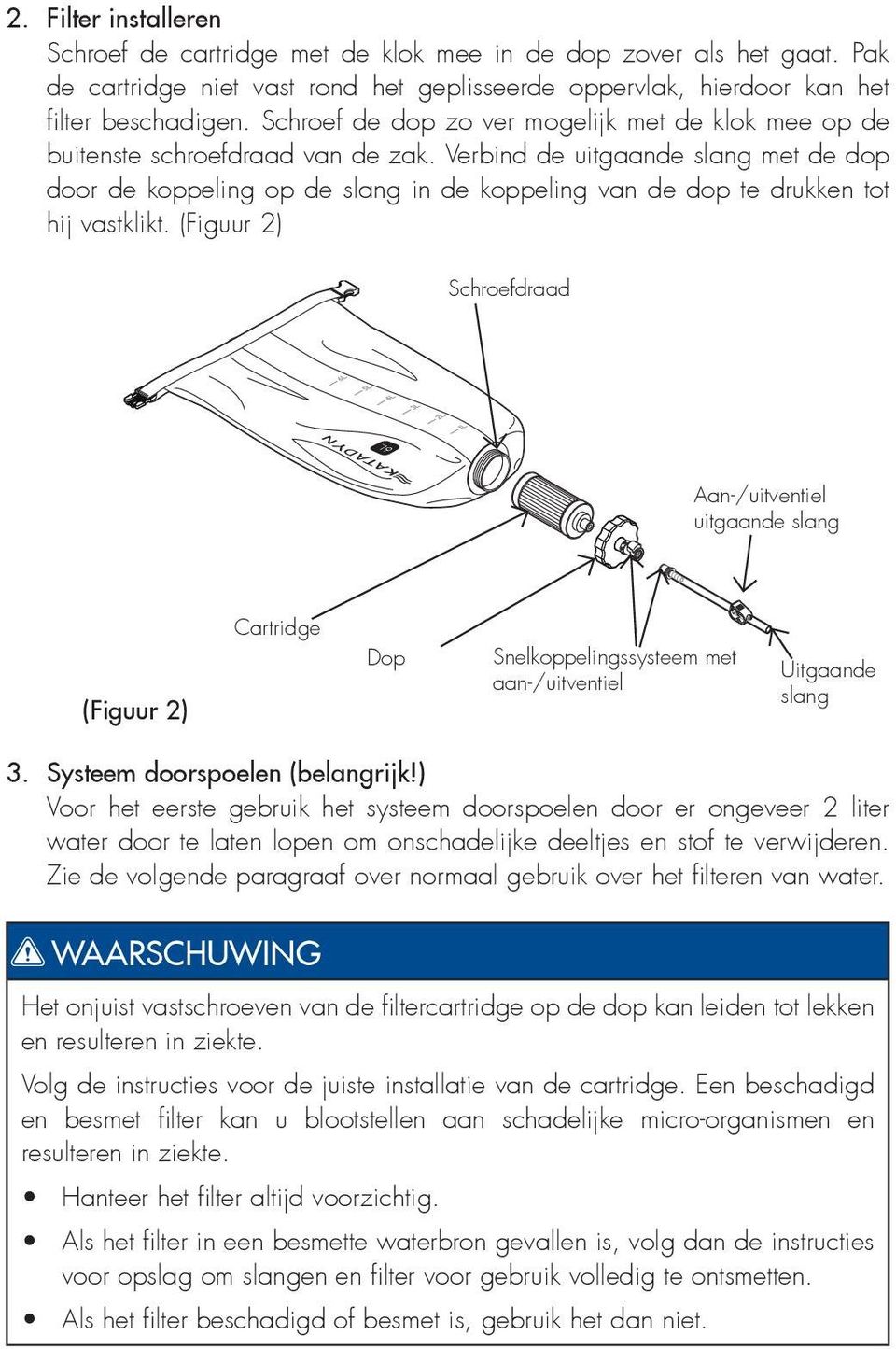 Verbind de uitgaande slang met de dop door de koppeling op de slang in de koppeling van de dop te drukken tot hij vastklikt.