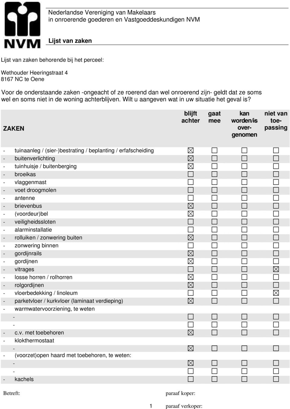 ZAKEN blijft achter gaat mee kan worden/is overgenomen niet van toepassing tuinaanleg / (sier)bestrating / beplanting / erfafscheiding buitenverlichting tuinhuisje / buitenberging broeikas