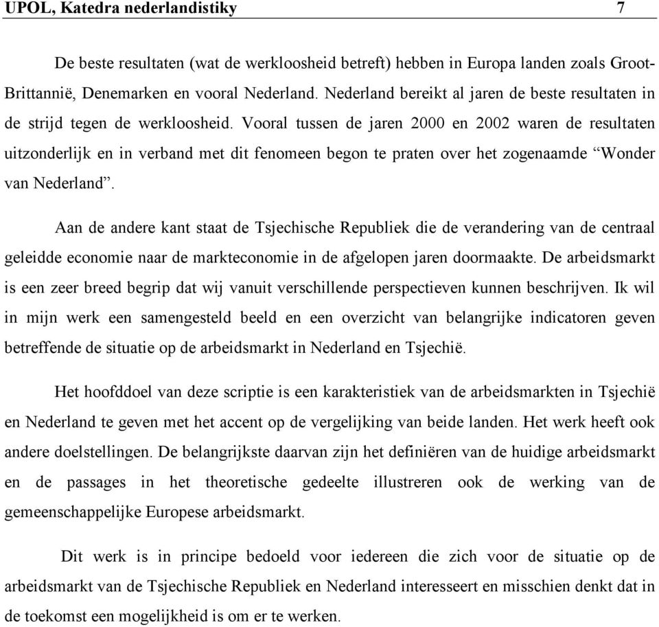 Vooral tussen de jaren 2000 en 2002 waren de resultaten uitzonderlijk en in verband met dit fenomeen begon te praten over het zogenaamde Wonder van Nederland.