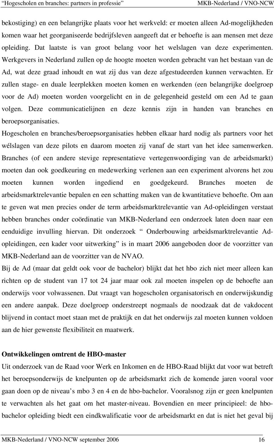 Werkgevers in Nederland zullen op de hoogte moeten worden gebracht van het bestaan van de Ad, wat deze graad inhoudt en wat zij dus van deze afgestudeerden kunnen verwachten.