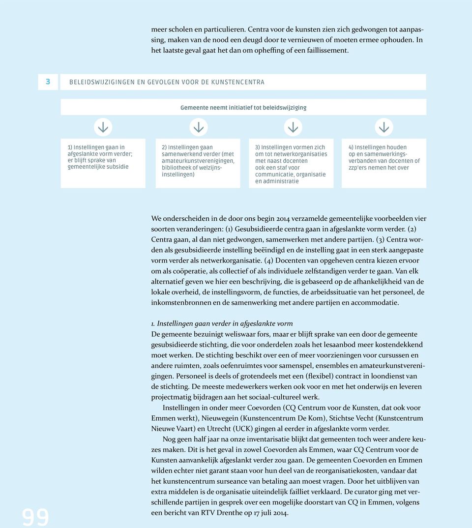 3 beleidswijzigingen en gevolgen voor de kunstencentra Gemeente neemt initiatief tot beleidswijziging 1) Instellingen gaan in afgeslankte vorm verder; er blijft sprake van gemeentelijke subsidie 2)