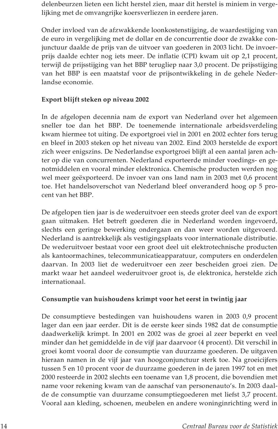 goederen in 2003 licht. De invoerprijs daalde echter nog iets meer. De inflatie (CPI) kwam uit op 2,1 procent, terwijl de prijsstijging van het BBP terugliep naar 3,0 procent.