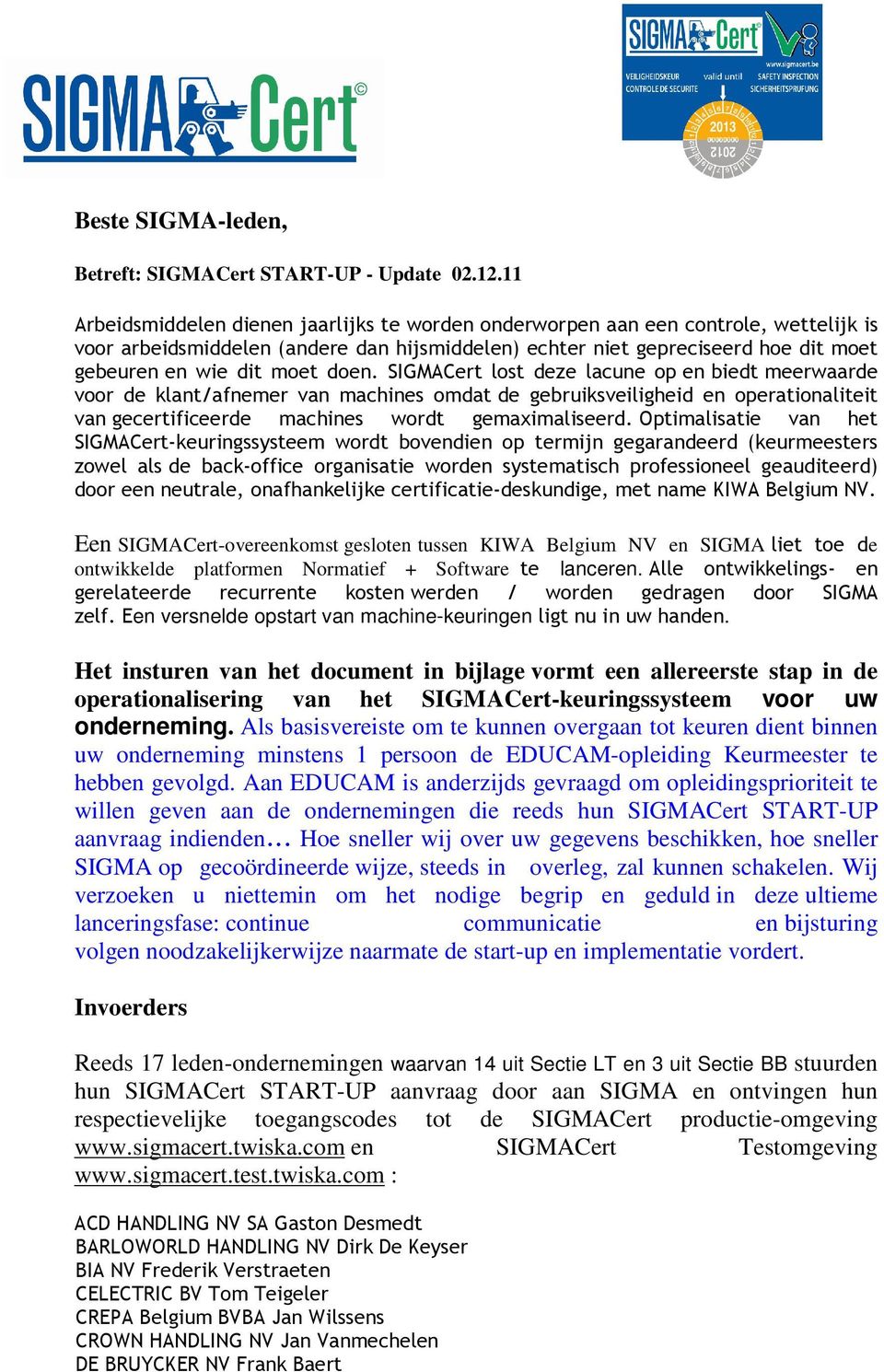 doen. SIGMACert lost deze lacune op en biedt meerwaarde voor de klant/afnemer van machines omdat de gebruiksveiligheid en operationaliteit van gecertificeerde machines wordt gemaximaliseerd.