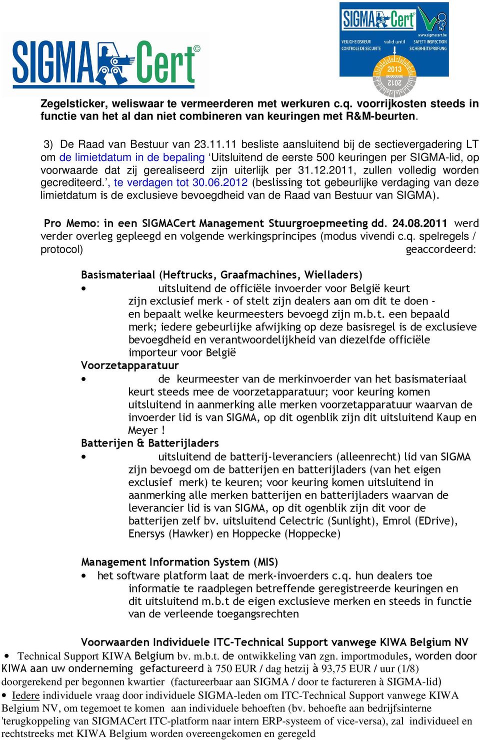 2011, zullen volledig worden gecrediteerd., te verdagen tot 30.06.2012 (beslissing tot gebeurlijke verdaging van deze limietdatum is de exclusieve bevoegdheid van de Raad van Bestuur van SIGMA).