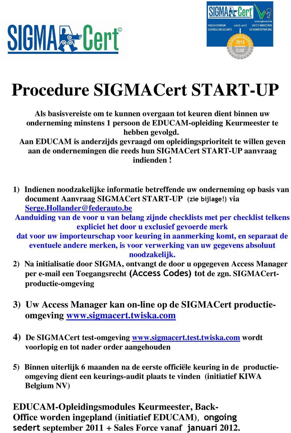 1) Indienen noodzakelijke informatie betreffende uw onderneming op basis van document Aanvraag SIGMACert START-UP (zie bijlage!) via Serge.Hollander@federauto.