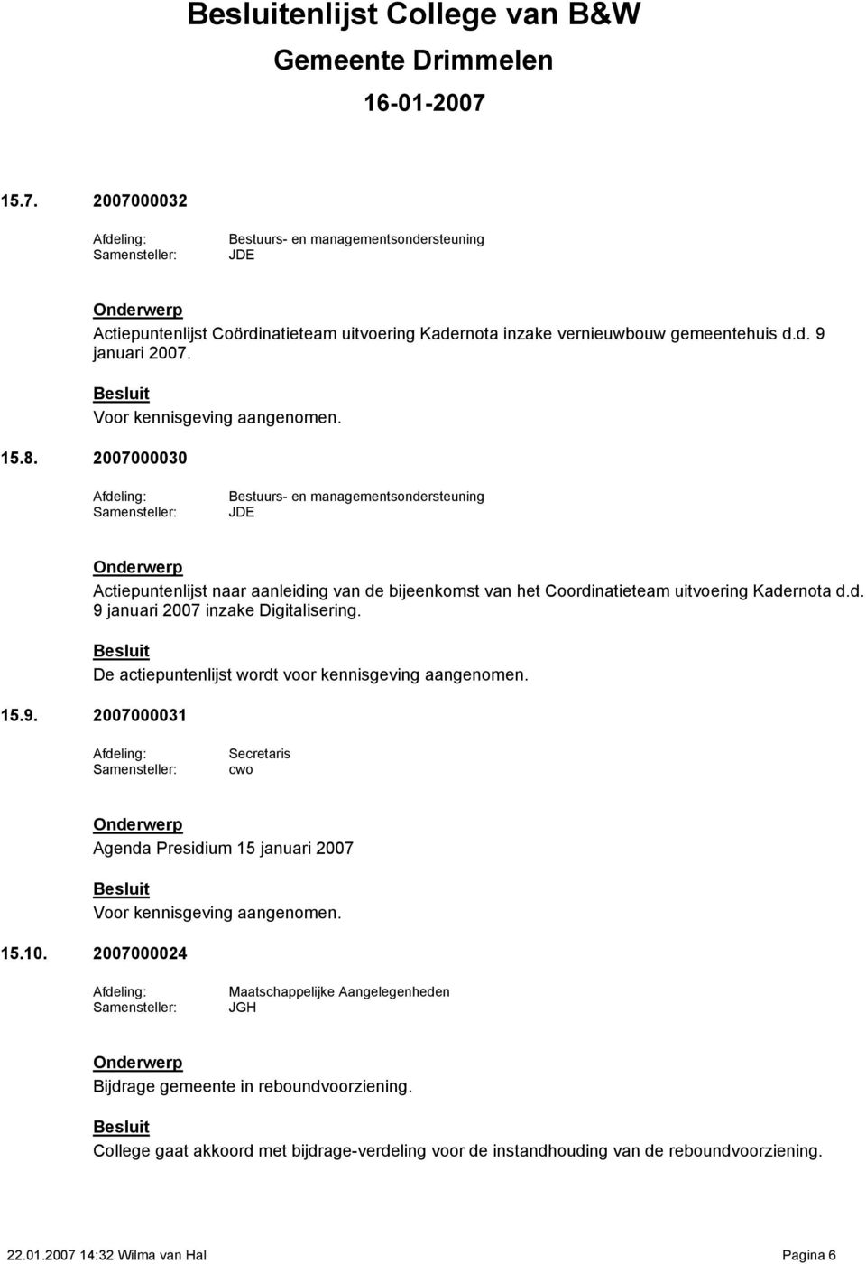 De actiepuntenlijst wordt voor kennisgeving aangenomen. 15.9. 2007000031 cwo Agenda Presidium 15 januari 2007 Voor kennisgeving aangenomen. 15.10.