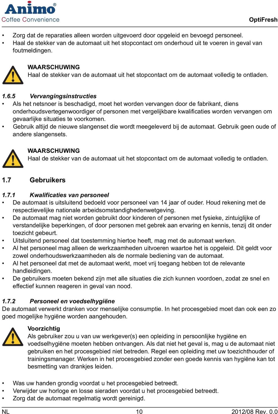 5 Vervangingsinstructies ls het netsnoer is beschadigd, moet het worden vervangen door de fabrikant, diens onderhoudsvertegenwoordiger of personen met vergelijkbare kwalificaties worden vervangen om