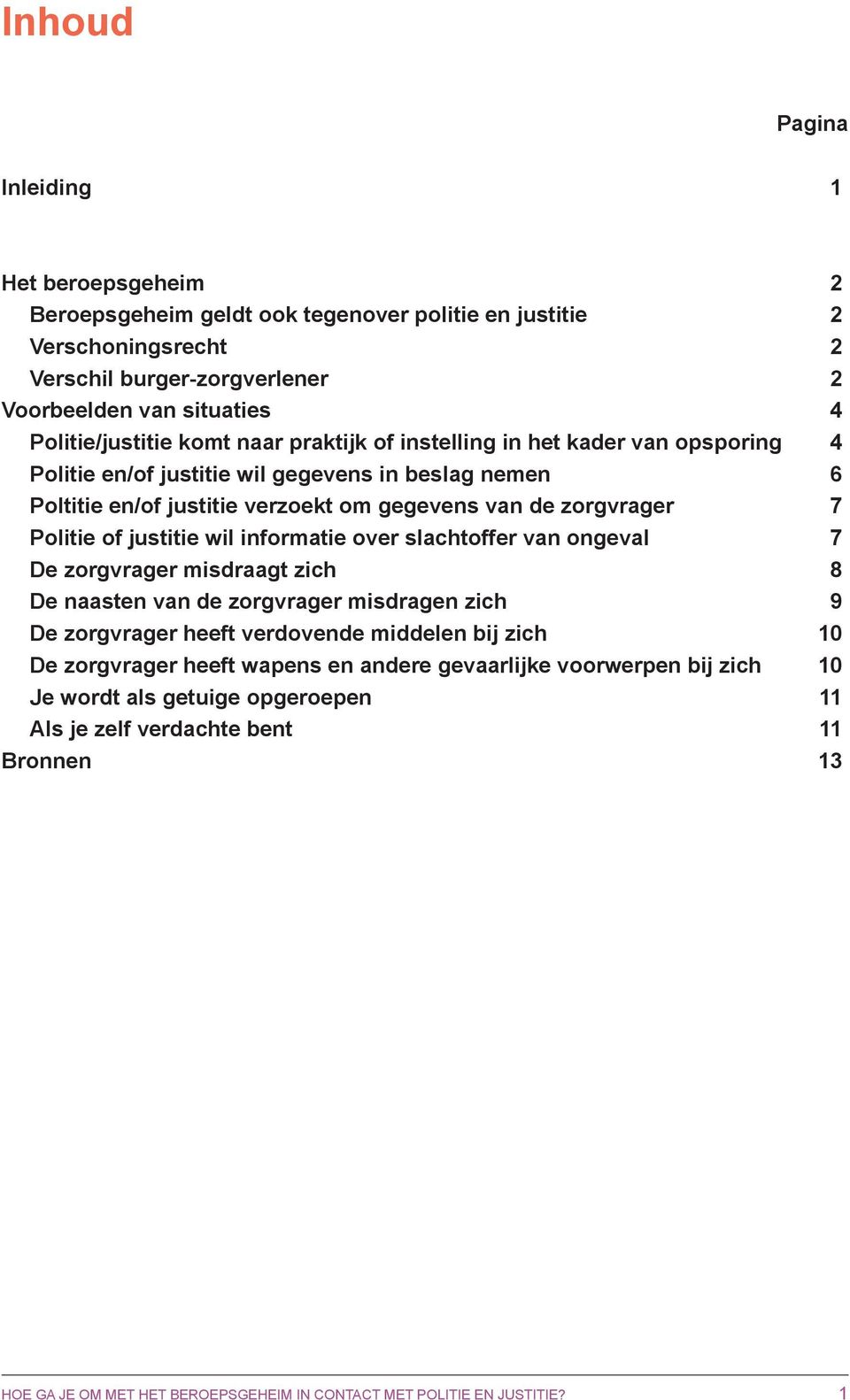 justitie wil informatie over slachtoffer van ongeval 7 De zorgvrager misdraagt zich 8 De naasten van de zorgvrager misdragen zich 9 De zorgvrager heeft verdovende middelen bij zich 10 De zorgvrager