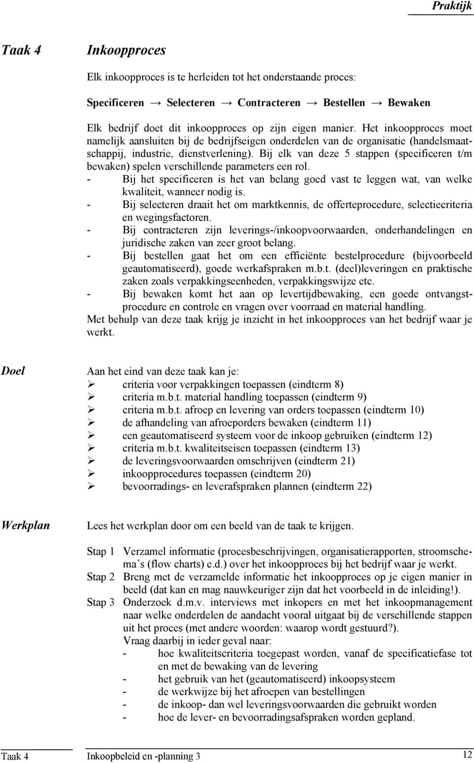 Bij elk van deze 5 stappen (specificeren t/m bewaken) spelen verschillende parameters een rol. - Bij het specificeren is het van belang goed vast te leggen wat, van welke kwaliteit, wanneer nodig is.