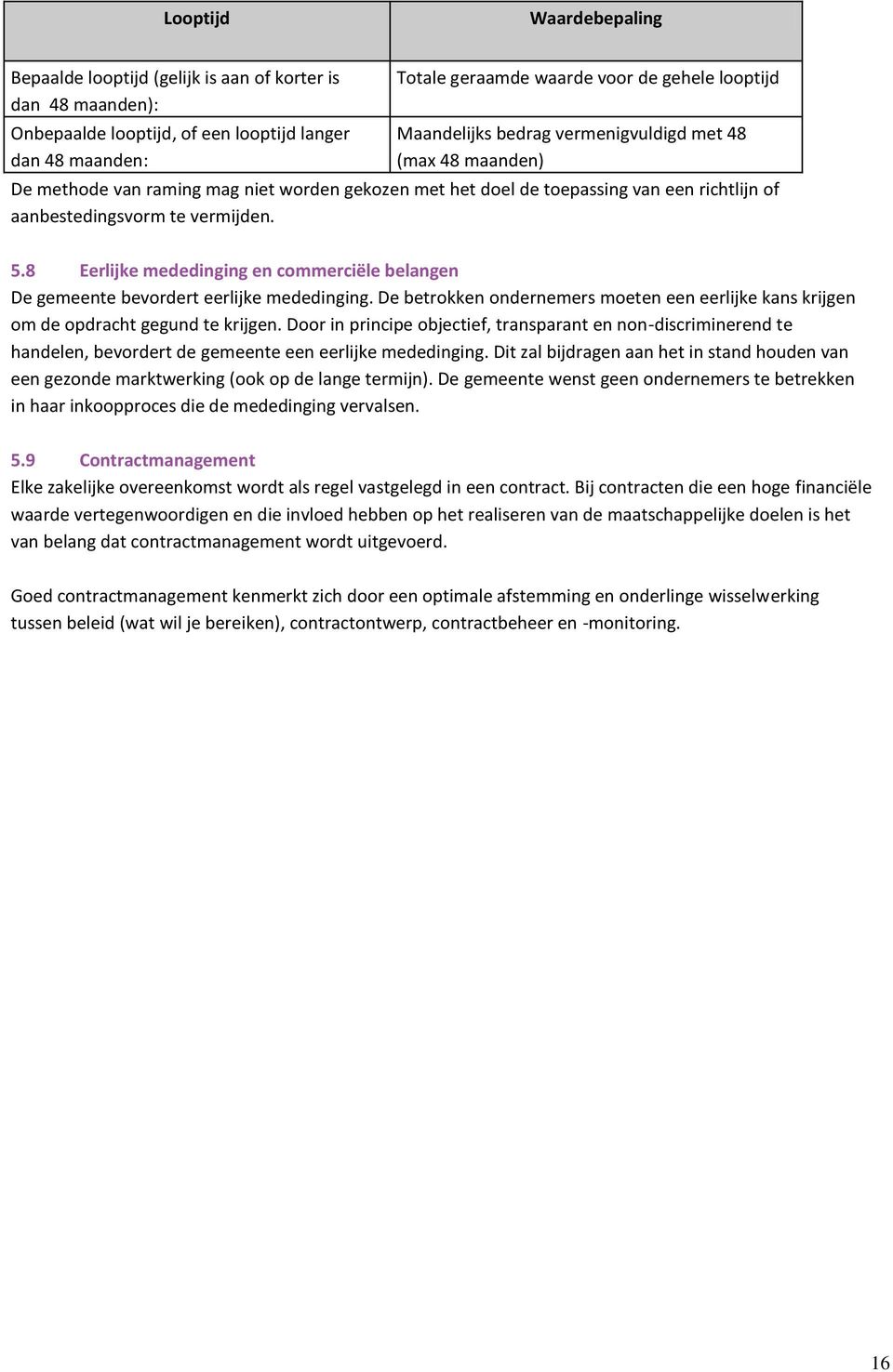 8 Eerlijke mededinging en commerciële belangen De gemeente bevordert eerlijke mededinging. De betrokken ondernemers moeten een eerlijke kans krijgen om de opdracht gegund te krijgen.