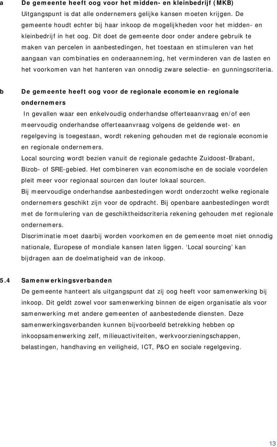 Dit doet de gemeente door onder andere gebruik te maken van percelen in aanbestedingen, het toestaan en stimuleren van het aangaan van combinaties en onderaanneming, het verminderen van de lasten en