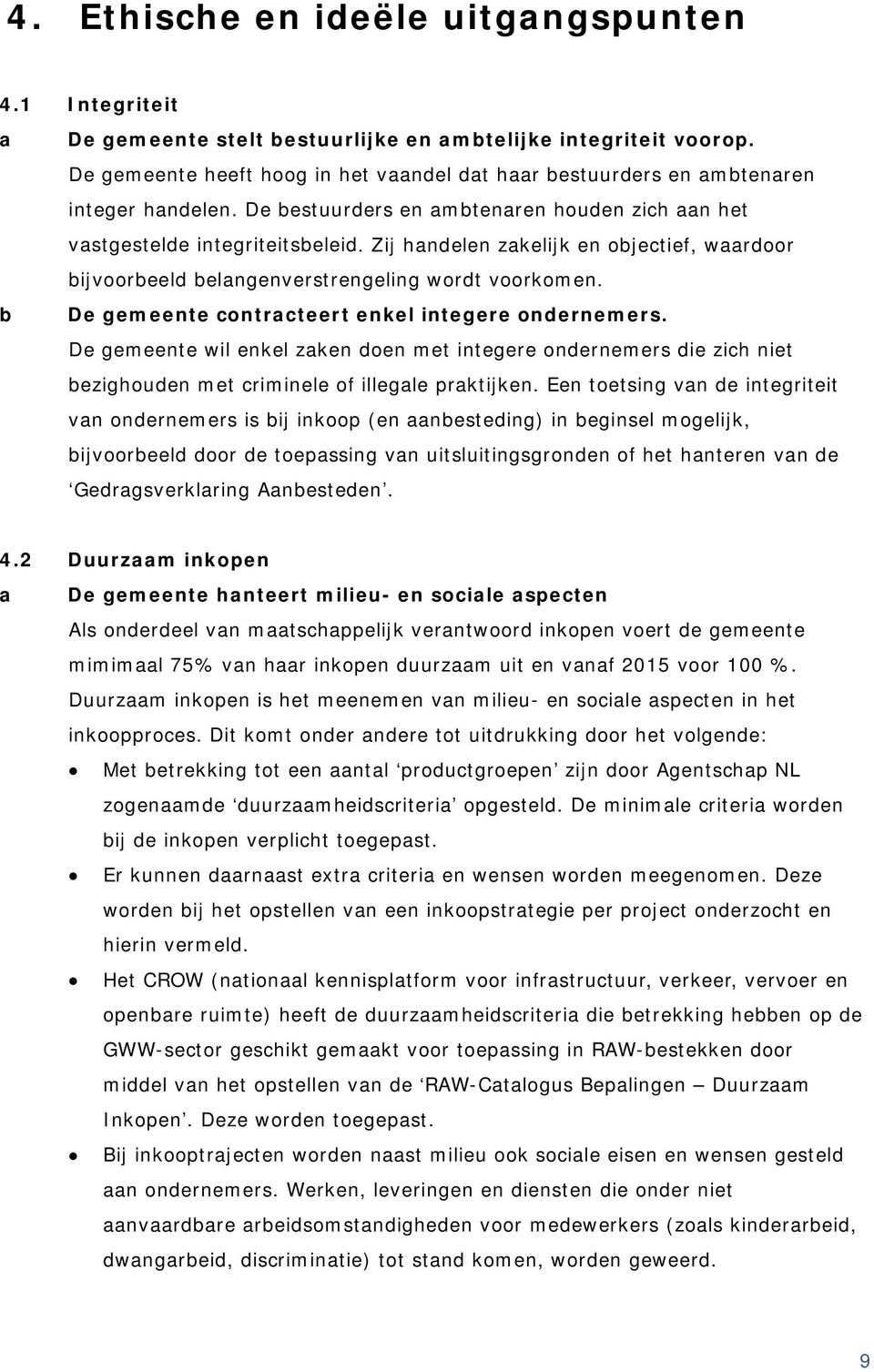 Zij handelen zakelijk en objectief, waardoor bijvoorbeeld belangenverstrengeling wordt voorkomen. b De gemeente contracteert enkel integere ondernemers.