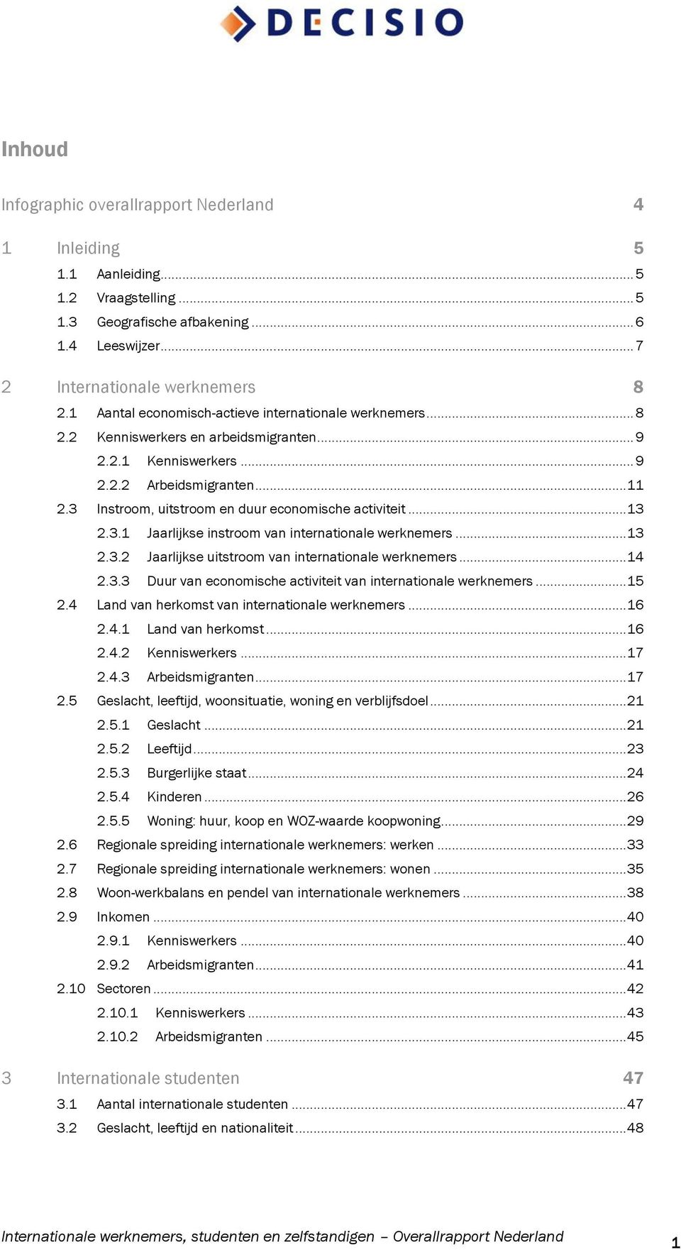 3 Instroom, uitstroom en duur economische activiteit... 13 2.3.1 Jaarlijkse instroom van internationale werknemers... 13 2.3.2 Jaarlijkse uitstroom van internationale werknemers... 14 2.3.3 Duur van economische activiteit van internationale werknemers.