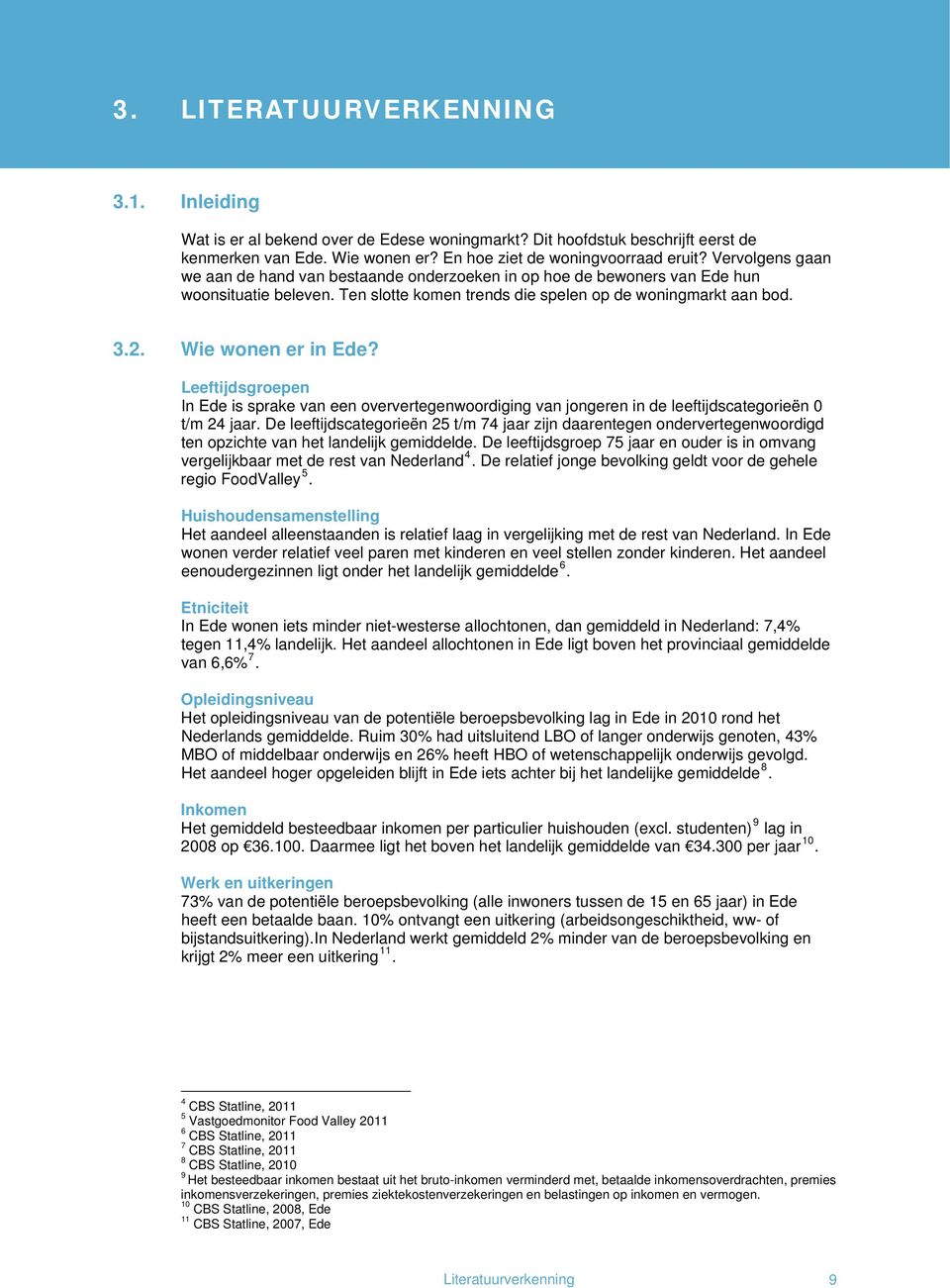 Leeftijdsgroepen In Ede is sprake van een oververtegenwoordiging van jongeren in de leeftijdscategorieën 0 t/m 24 jaar.