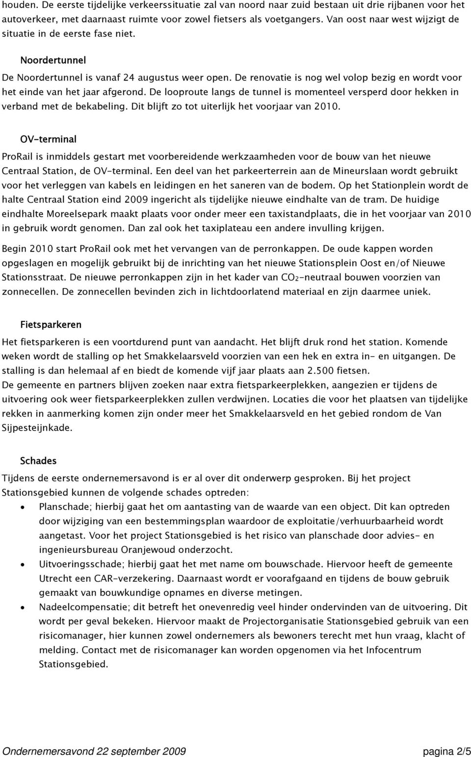 De renovatie is nog wel volop bezig en wordt voor het einde van het jaar afgerond. De looproute langs de tunnel is momenteel versperd door hekken in verband met de bekabeling.