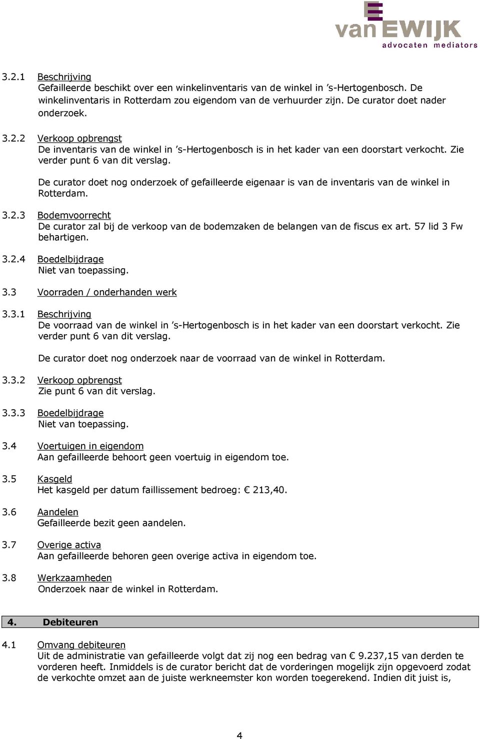 De curator doet nog onderzoek of gefailleerde eigenaar is van de inventaris van de winkel in Rotterdam. 3.2.