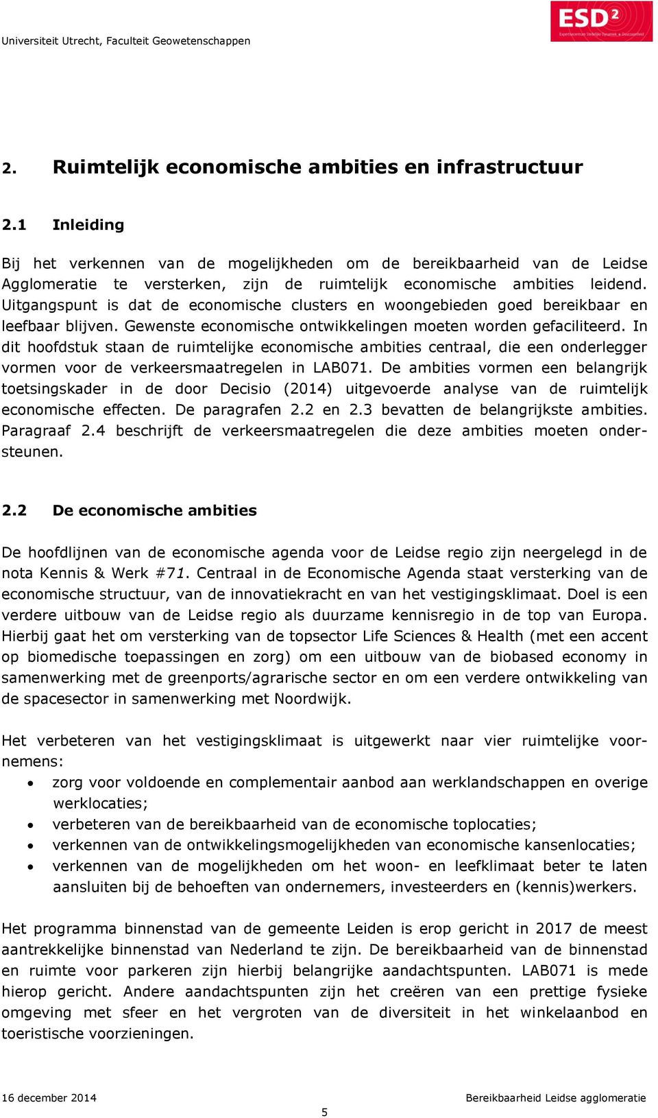 Uitgangspunt is dat de economische clusters en woongebieden goed bereikbaar en leefbaar blijven. Gewenste economische ontwikkelingen moeten worden gefaciliteerd.