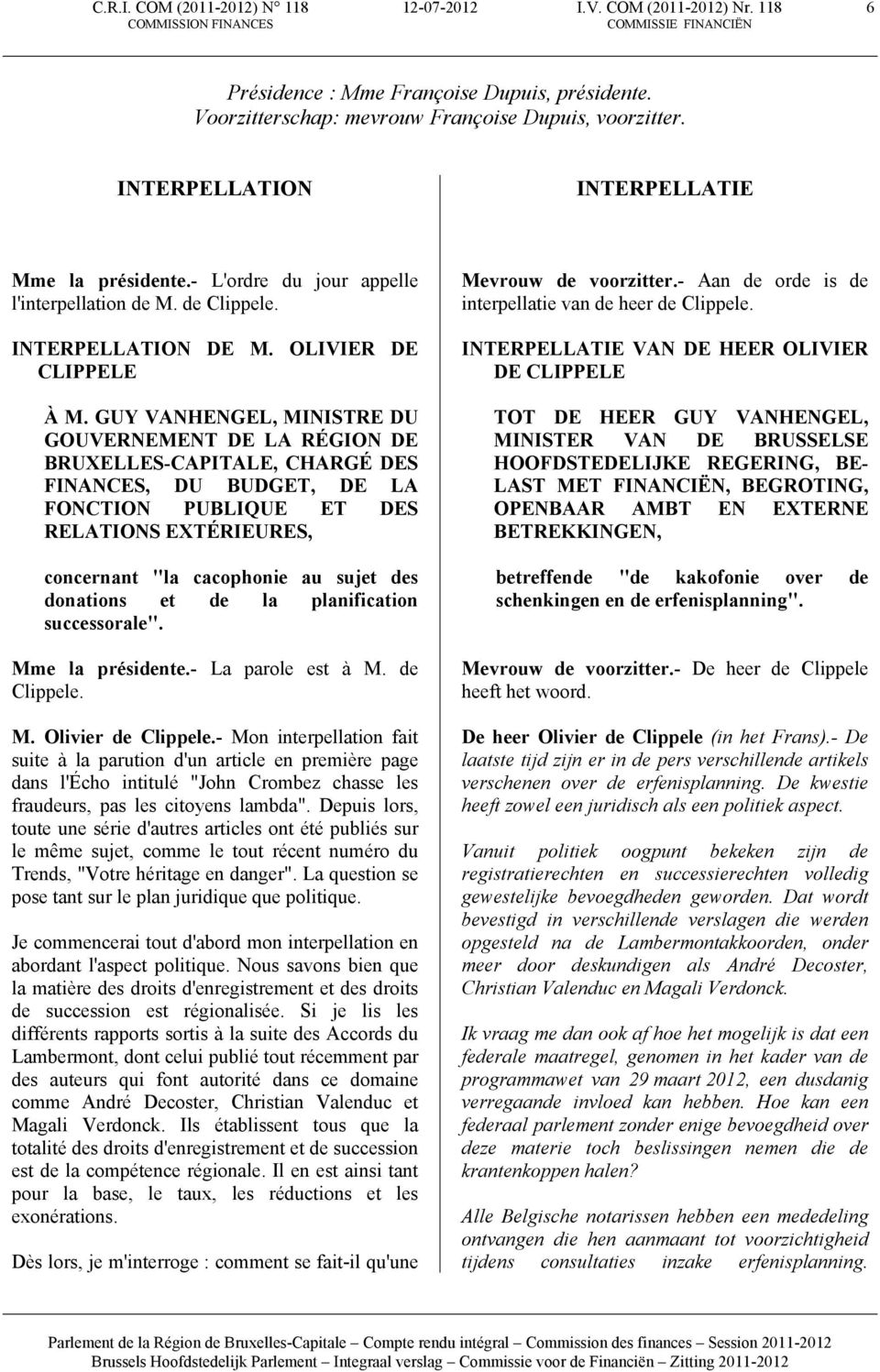 GUY VANHENGEL, MINISTRE DU GOUVERNEMENT DE LA RÉGION DE BRUXELLES-CAPITALE, CHARGÉ DES FINANCES, DU BUDGET, DE LA FONCTION PUBLIQUE ET DES RELATIONS EXTÉRIEURES, concernant "la cacophonie au sujet