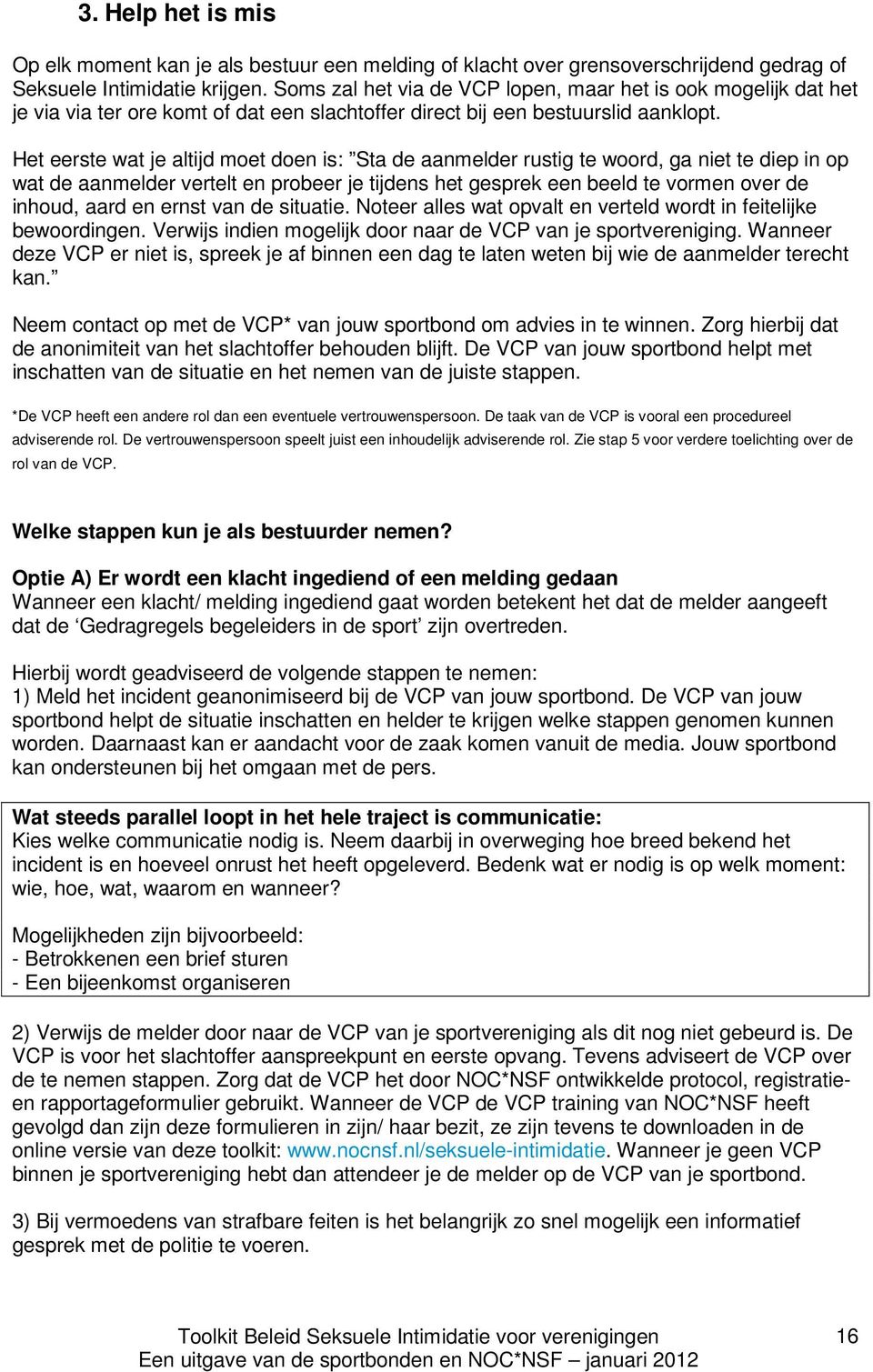 Het eerste wat je altijd moet doen is: Sta de aanmelder rustig te woord, ga niet te diep in op wat de aanmelder vertelt en probeer je tijdens het gesprek een beeld te vormen over de inhoud, aard en