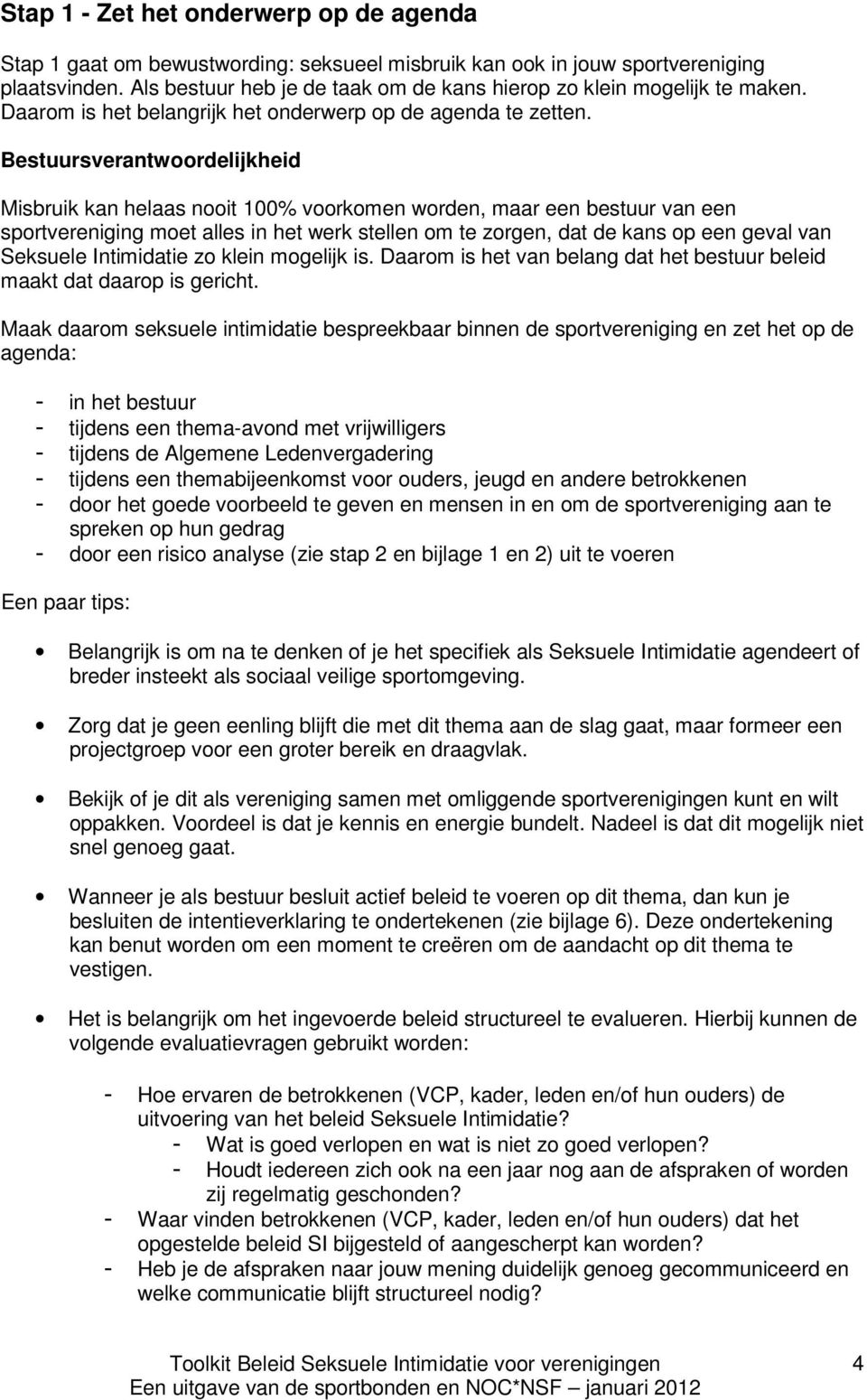 Bestuursverantwoordelijkheid Misbruik kan helaas nooit 100% voorkomen worden, maar een bestuur van een sportvereniging moet alles in het werk stellen om te zorgen, dat de kans op een geval van