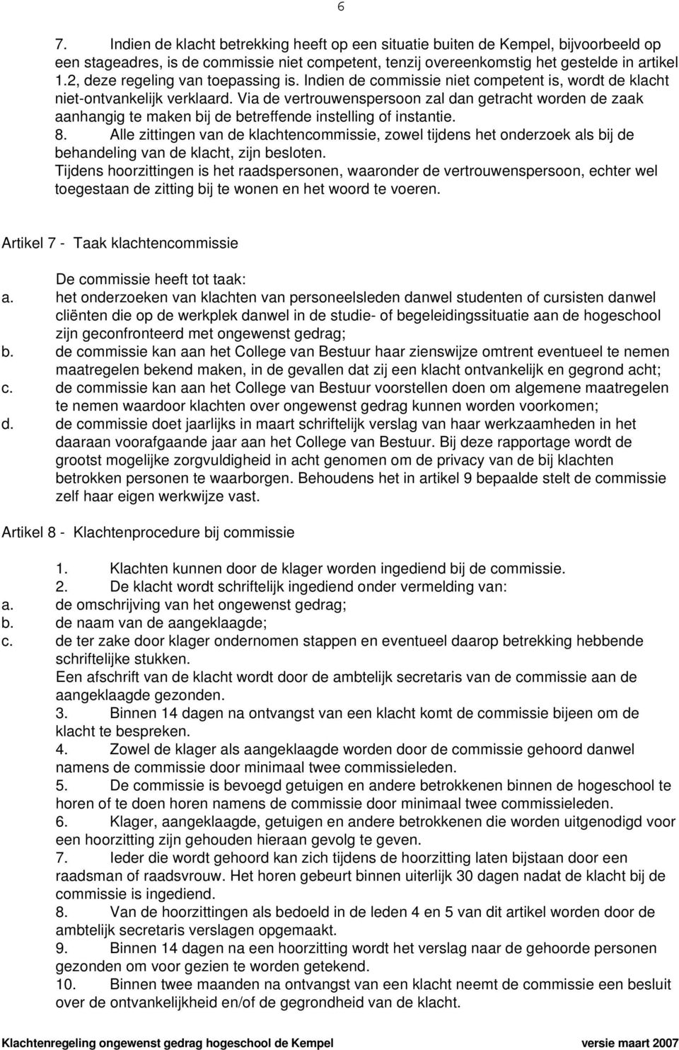 Via de vertrouwenspersoon zal dan getracht worden de zaak aanhangig te maken bij de betreffende instelling of instantie. 8.