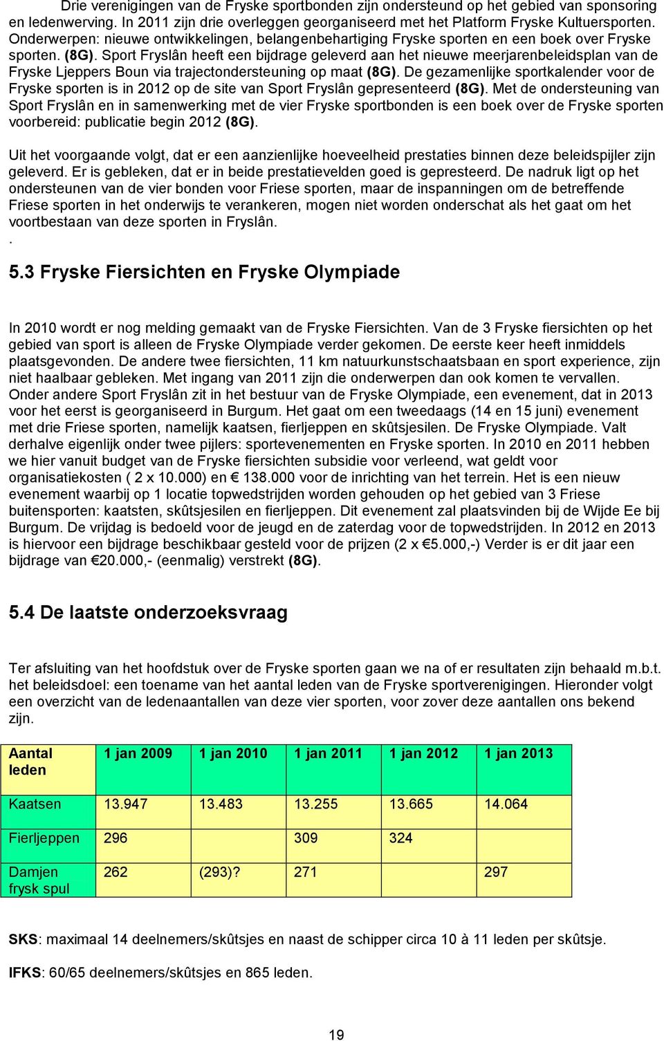 Sport Fryslân heeft een bijdrage geleverd aan het nieuwe meerjarenbeleidsplan van de Fryske Ljeppers Boun via trajectondersteuning op maat (8G).