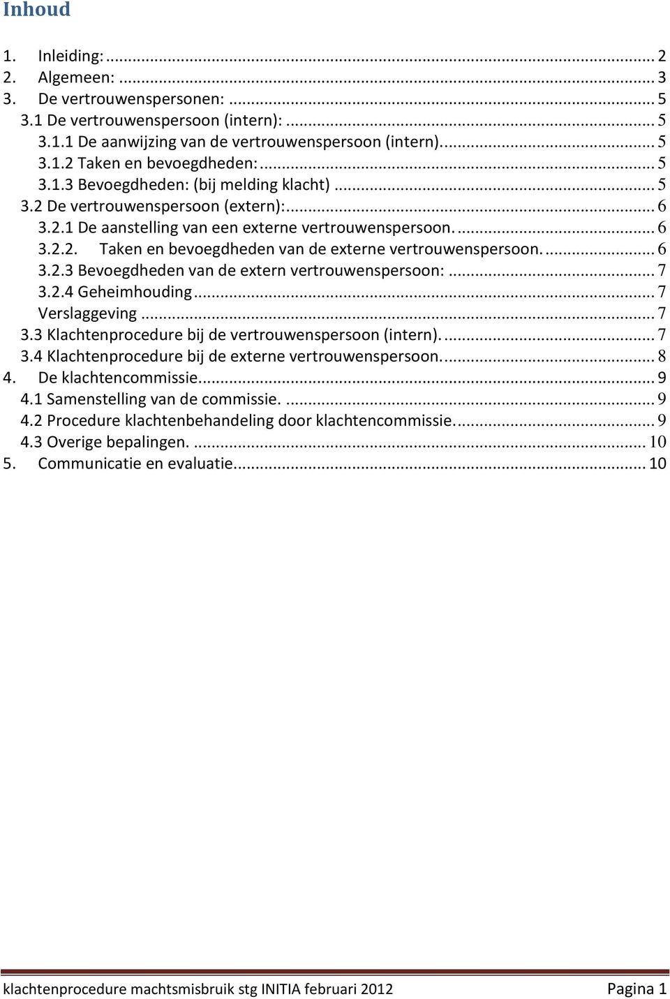 ... 6 3.2.3 Bevoegdheden van de extern vertrouwenspersoon:... 7 3.2.4 Geheimhouding... 7 Verslaggeving... 7 3.3 Klachtenprocedure bij de vertrouwenspersoon (intern).... 7 3.4 Klachtenprocedure bij de externe vertrouwenspersoon.