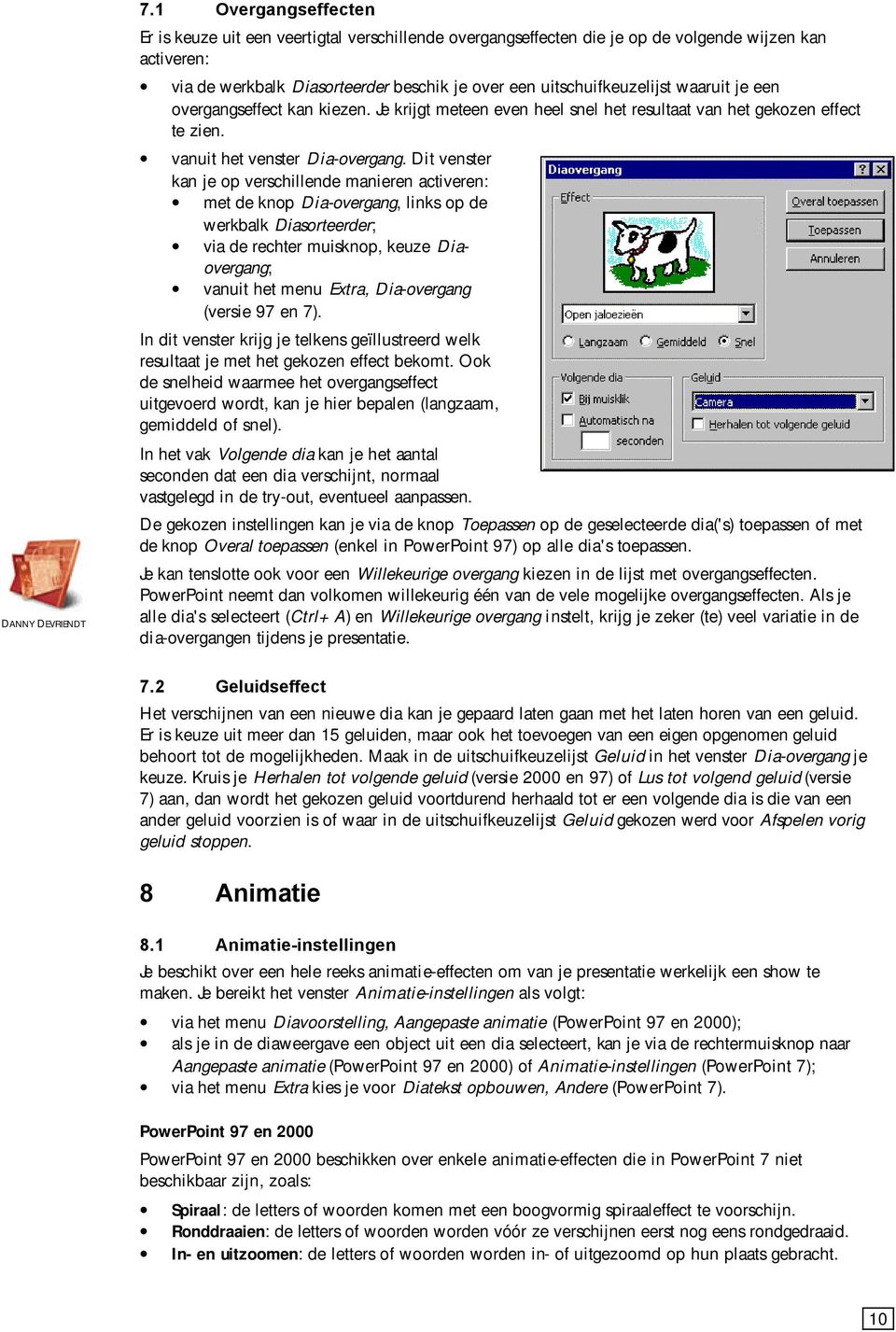 Dit venster kan je op verschillende manieren activeren: met de knop Dia-overgang, links op de werkbalk Diasorteerder; via de rechter muisknop, keuze Diaovergang; vanuit het menu Extra, Dia-overgang