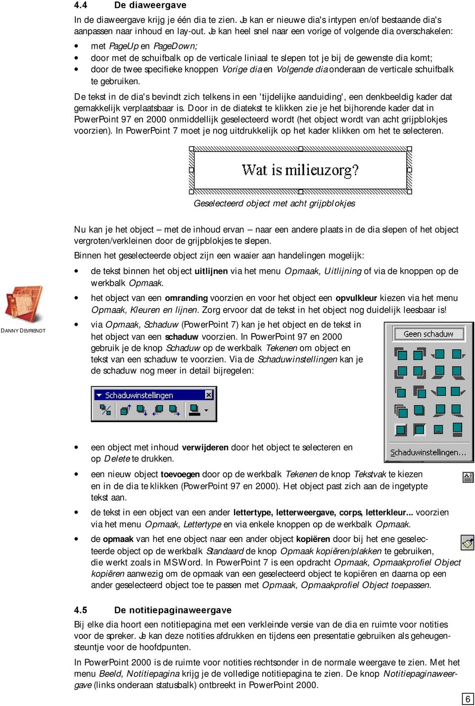 specifieke knoppen Vorige dia en Volgende dia onderaan de verticale schuifbalk te gebruiken.