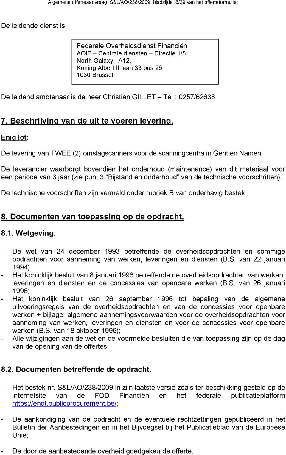 Enig lot: De levering van TWEE (2) omslagscanners voor de scanningcentra in Gent en Namen De leverancier waarborgt bovendien het onderhoud (maintenance) van dit materiaal voor een periode van 3 jaar