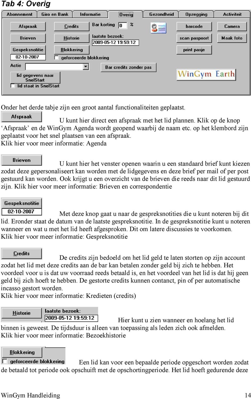 Klik hier voor meer informatie: Agenda U kunt hier het venster openen waarin u een standaard brief kunt kiezen zodat deze gepersonaliseert kan worden met de lidgegevens en deze brief per mail of per