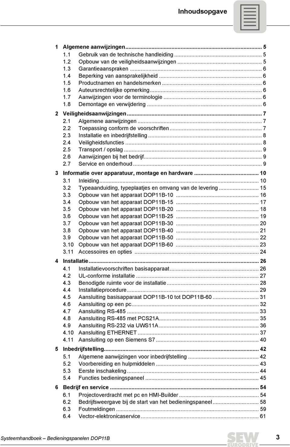 1 Algemene aanwijzingen... 7 2.2 Toepassing conform de voorschriften... 7 2.3 nstallatie en inbedrijfstelling... 8 2.4 Veiligheidsfuncties... 8 2.5 Transport / opslag... 9 2.