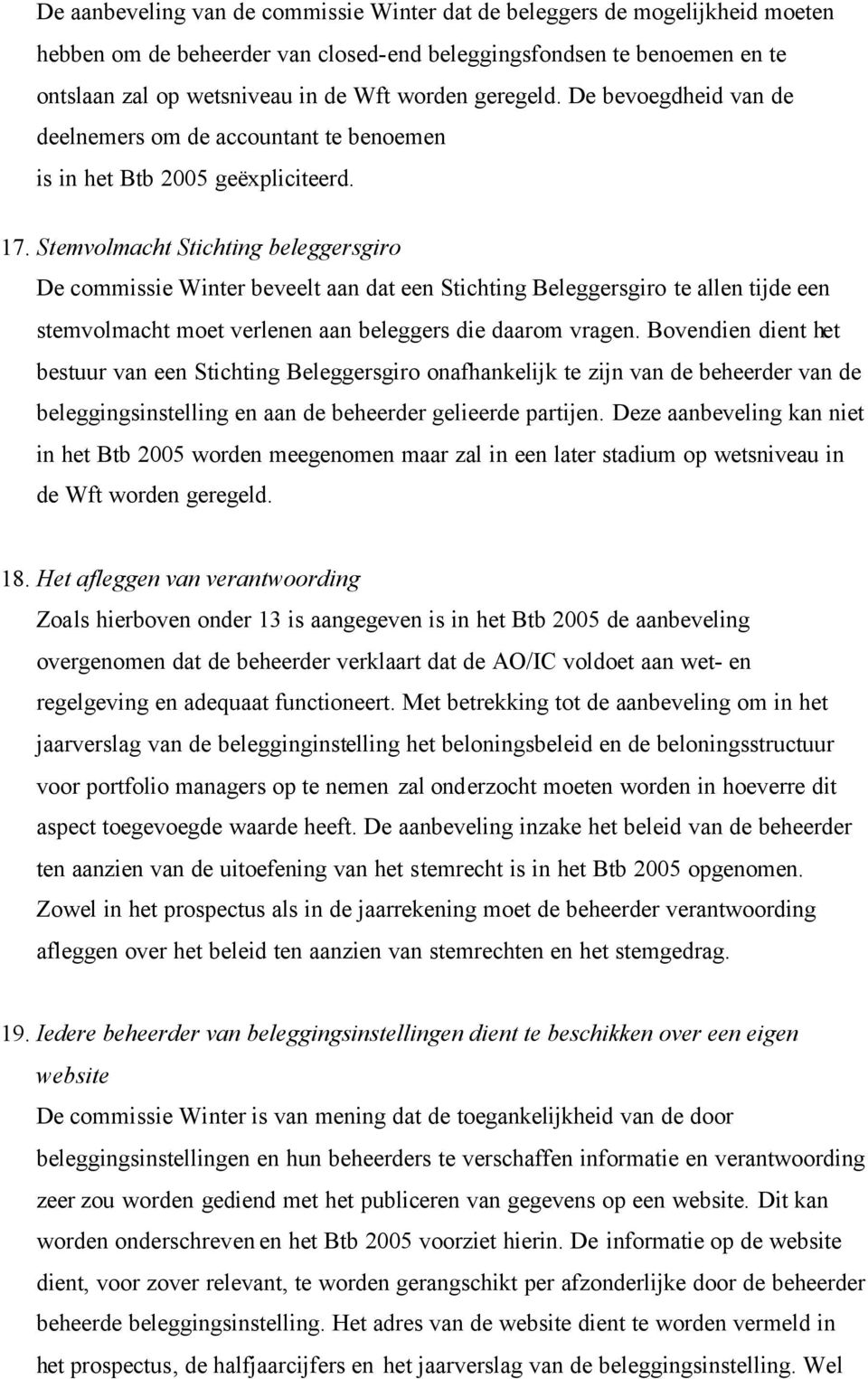 Stemvolmacht Stichting beleggersgiro De commissie Winter beveelt aan dat een Stichting Beleggersgiro te allen tijde een stemvolmacht moet verlenen aan beleggers die daarom vragen.