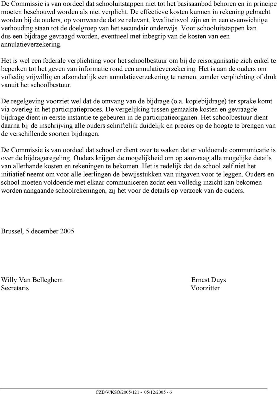 onderwijs. Voor schooluitstappen kan dus een bijdrage gevraagd worden, eventueel met inbegrip van de kosten van een annulatieverzekering.