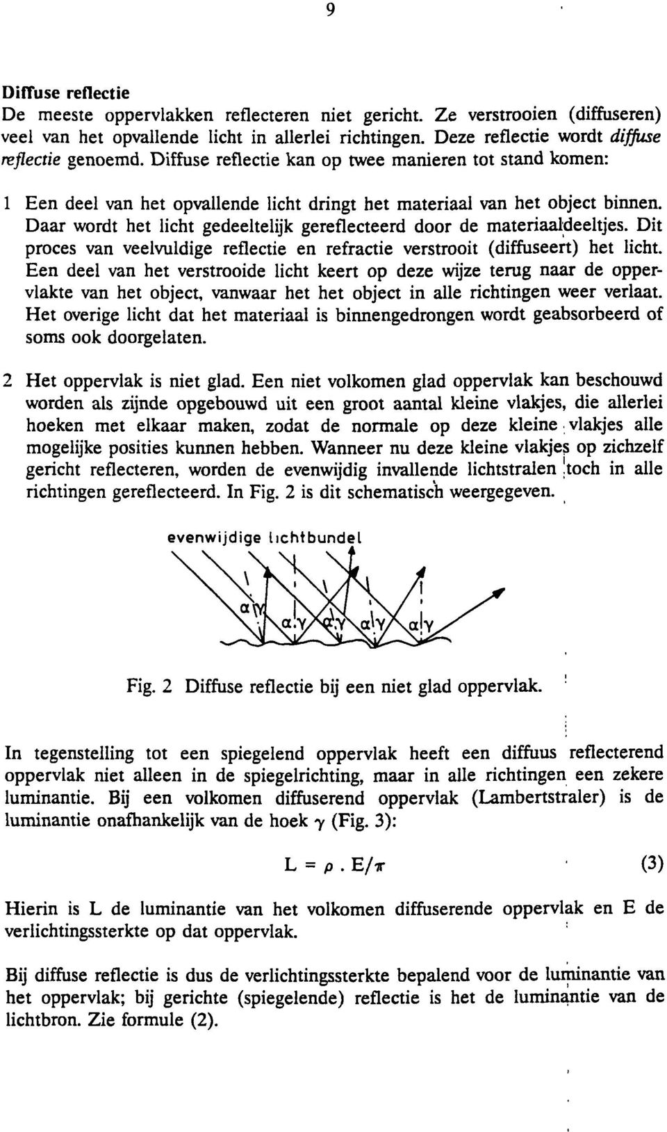 Daar wordt het licht gedeeltelijk gereflecteerd door de materiaaldeeltjes. Dit proces van veelvuldige reflectie en refractie verstrooit (diffuseert) het licht.