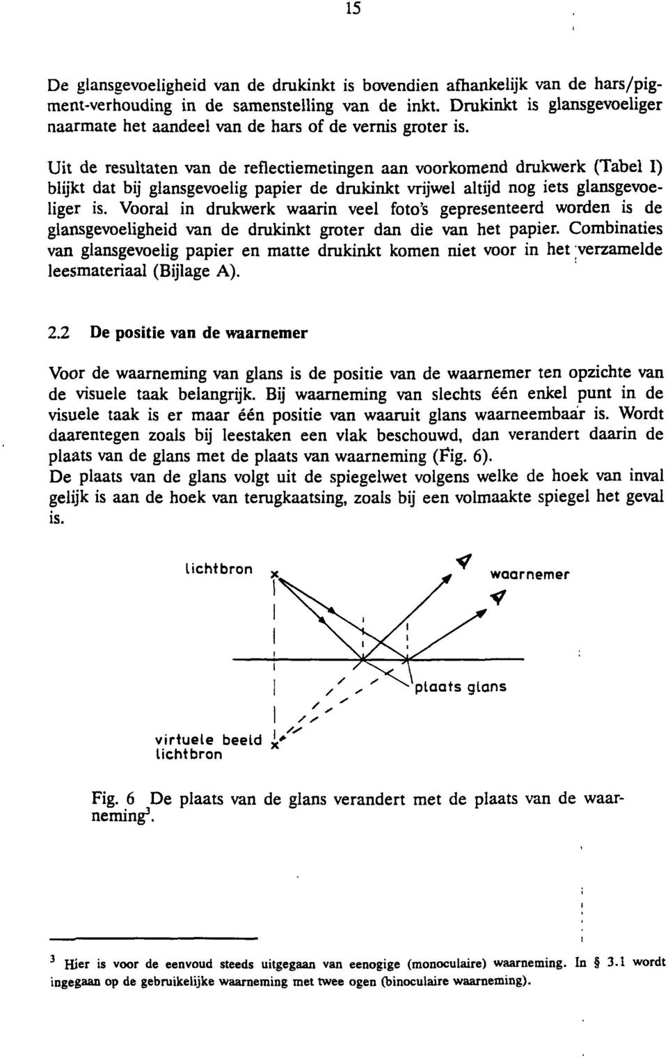 Uit de resultaten van de reflectiemetingen aan voorkomend drukwerk (Tabel I) blijkt dat bij glansgevoelig papier de drukinkt vrijwel altijd nog iets glansgevoeliger is.