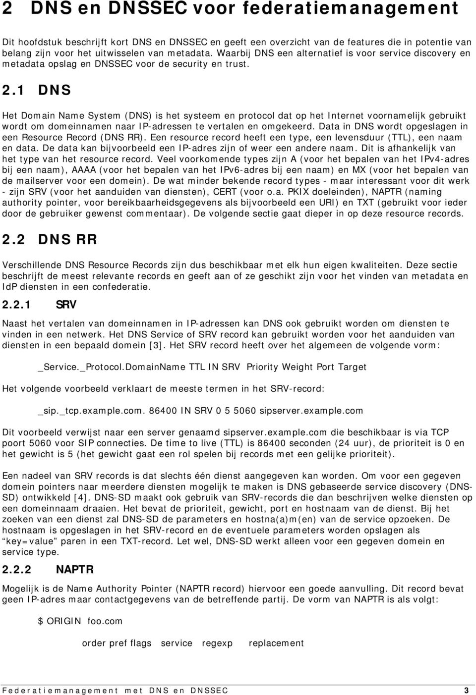 1 DNS Het Domain Name System (DNS) is het systeem en protocol dat op het Internet voornamelijk gebruikt wordt om domeinnamen naar IP-adressen te vertalen en omgekeerd.