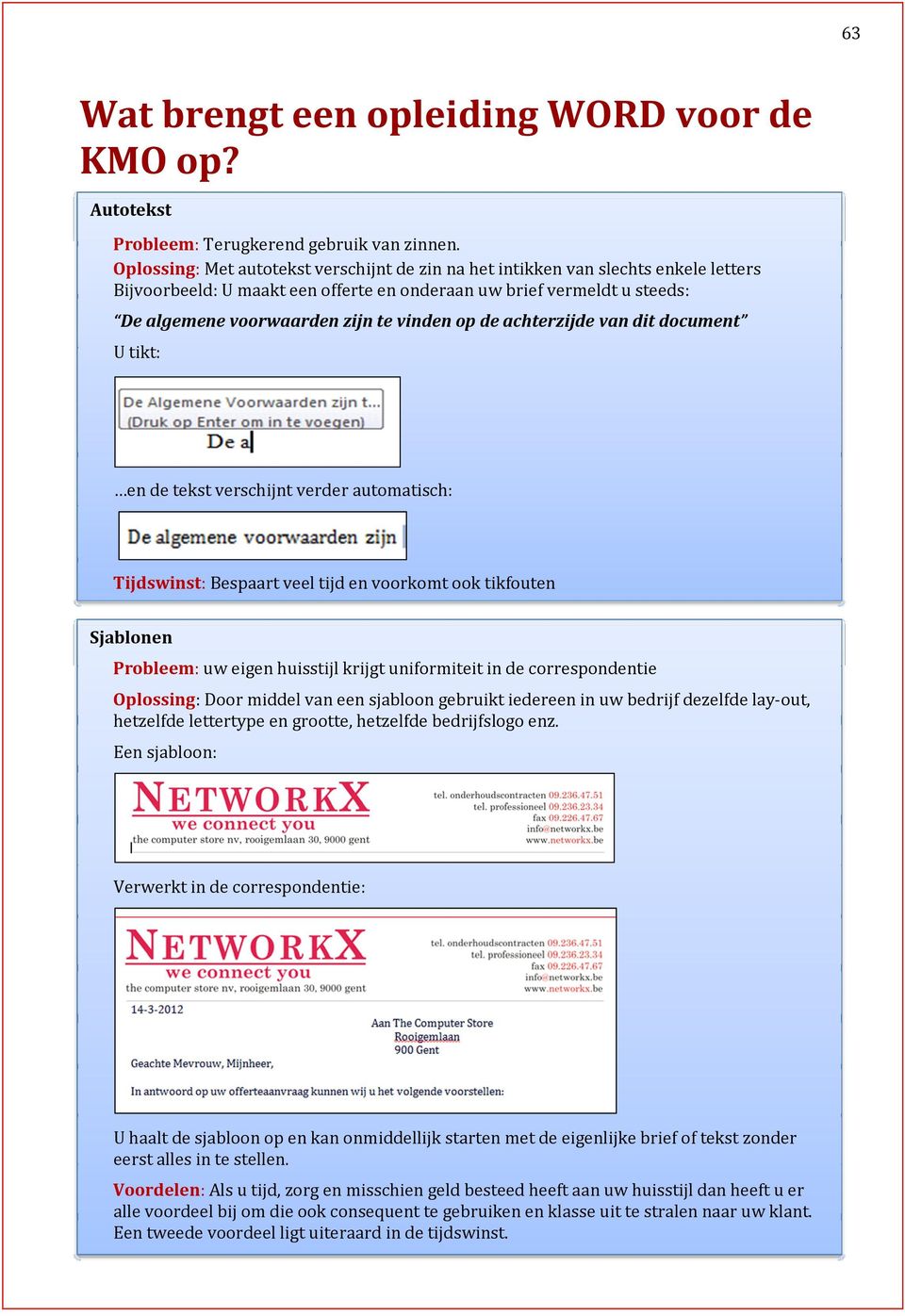 op de achterzijde van dit document U tikt: en de tekst verschijnt verder automatisch: Tijdswinst: Bespaart veel tijd en voorkomt ook tikfouten Sjablonen Probleem: uw eigen huisstijl krijgt